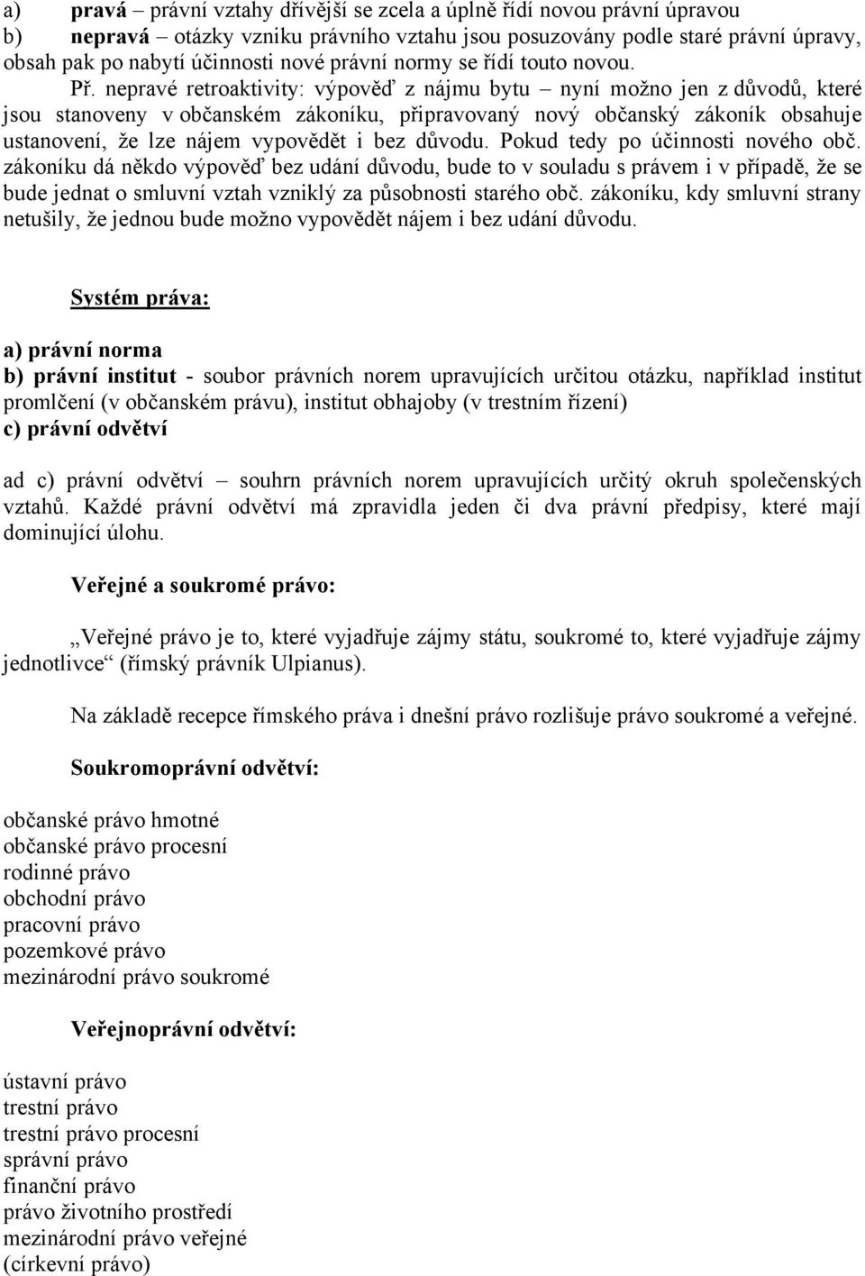 nepravé retroaktivity: výpověď z nájmu bytu nyní možno jen z důvodů, které jsou stanoveny v občanském zákoníku, připravovaný nový občanský zákoník obsahuje ustanovení, že lze nájem vypovědět i bez