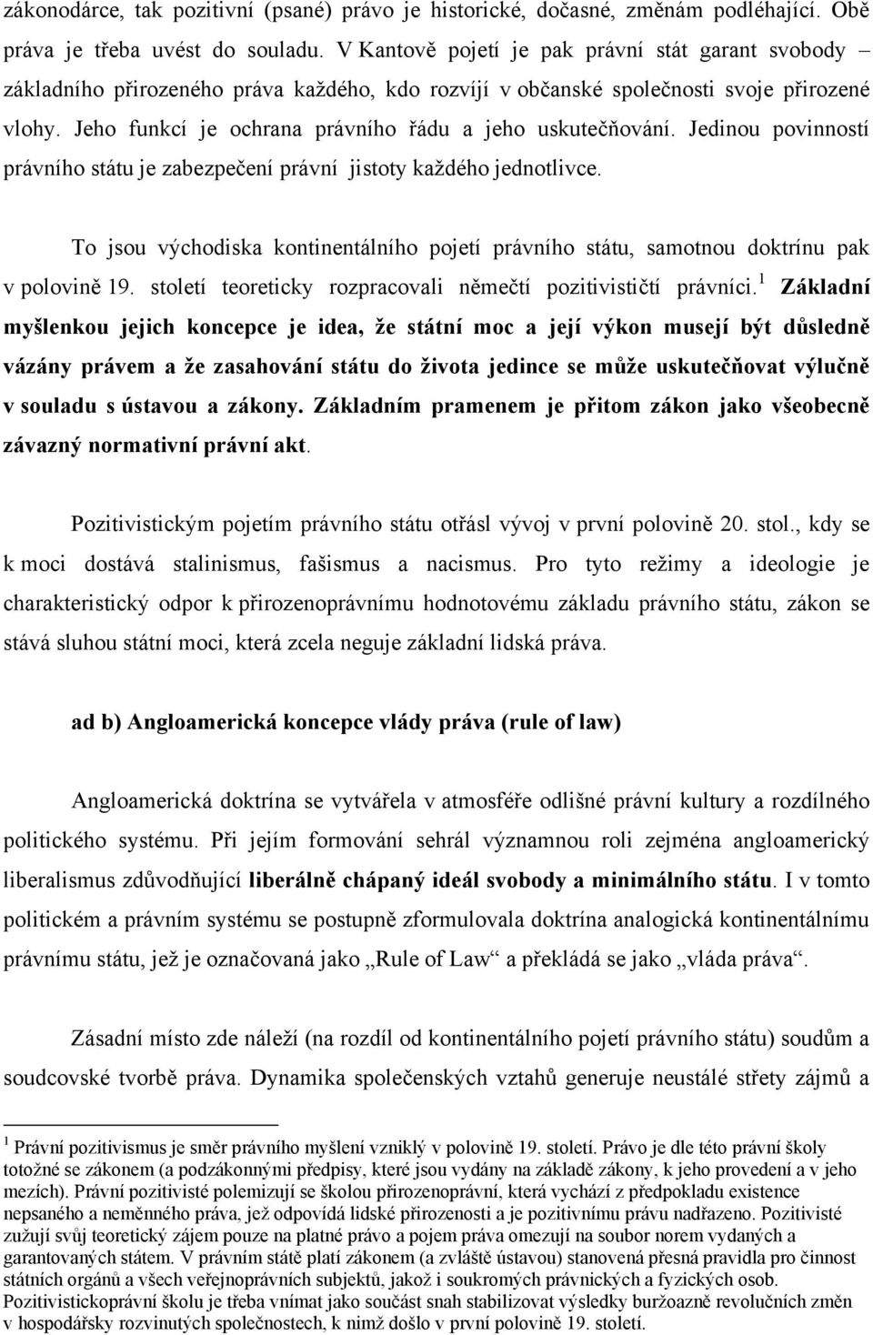 Jeho funkcí je ochrana právního řádu a jeho uskutečňování. Jedinou povinností právního státu je zabezpečení právní jistoty každého jednotlivce.