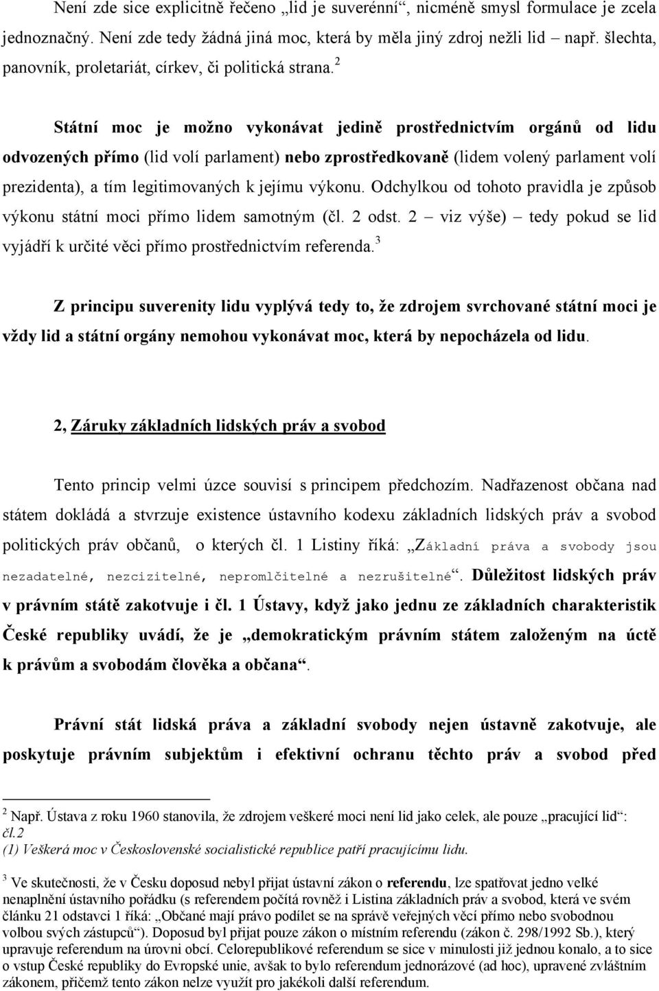 2 Státní moc je možno vykonávat jedině prostřednictvím orgánů od lidu odvozených přímo (lid volí parlament) nebo zprostředkovaně (lidem volený parlament volí prezidenta), a tím legitimovaných k