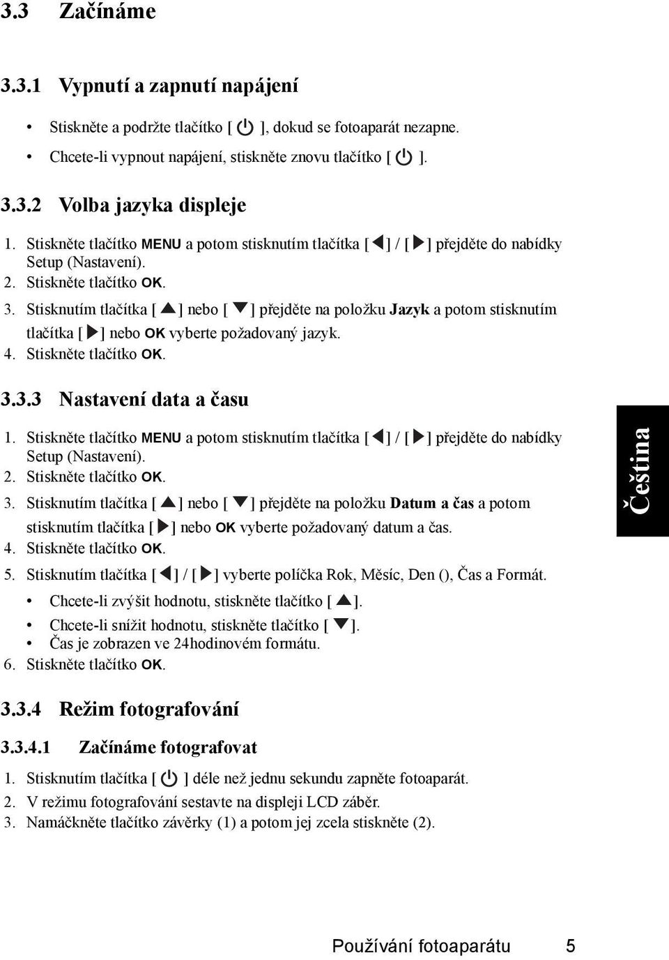 Stisknutím tlačítka [ ] nebo [ ] přejděte na položku Jazyk a potom stisknutím tlačítka [ ] nebo OK vyberte požadovaný jazyk. 4. Stiskněte tlačítko OK. 3.3.3 Nastavení data a času 1.