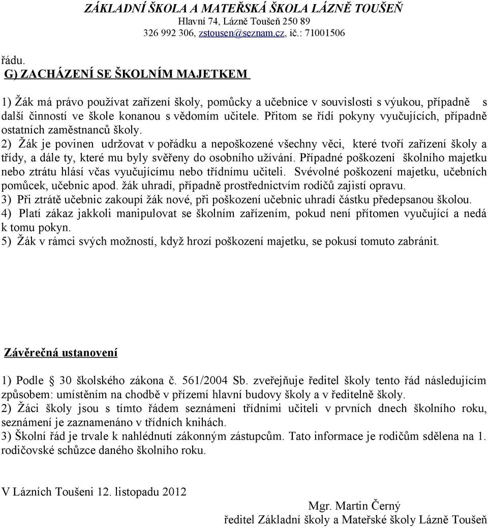 2) Žák je povinen udržovat v pořádku a nepoškozené všechny věci, které tvoří zařízení školy a třídy, a dále ty, které mu byly svěřeny do osobního užívání.