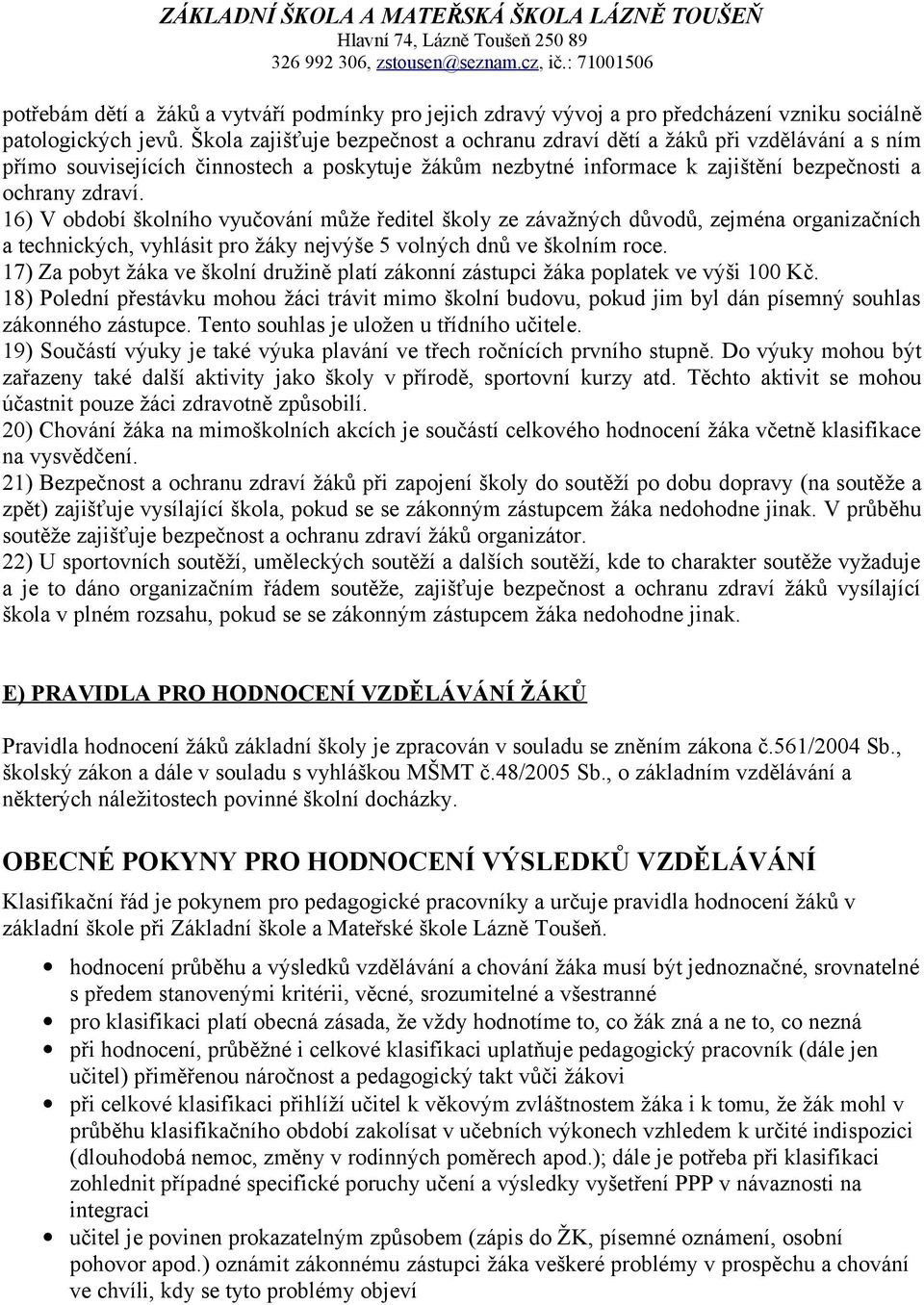 16) V období školního vyučování může ředitel školy ze závažných důvodů, zejména organizačních a technických, vyhlásit pro žáky nejvýše 5 volných dnů ve školním roce.