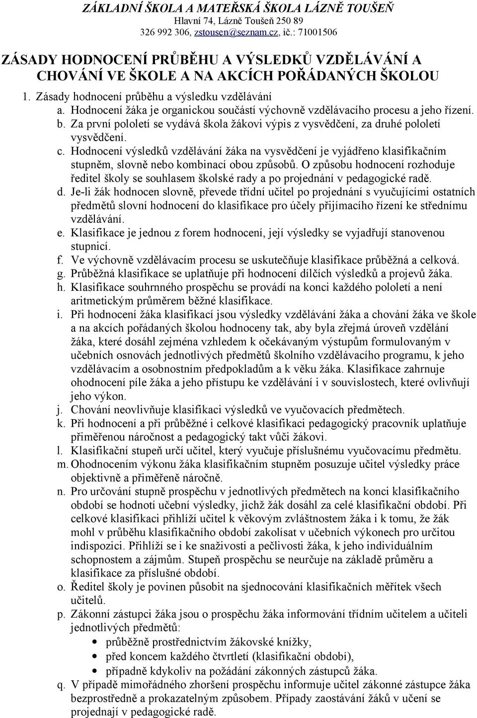 Hodnocení výsledků vzdělávání žáka na vysvědčení je vyjádřeno klasifikačním stupněm, slovně nebo kombinací obou způsobů.