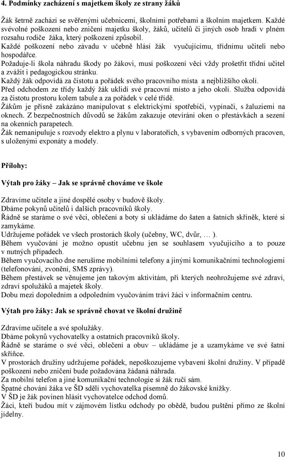 Každé poškození nebo závadu v učebně hlásí žák vyučujícímu, třídnímu učiteli nebo hospodářce.