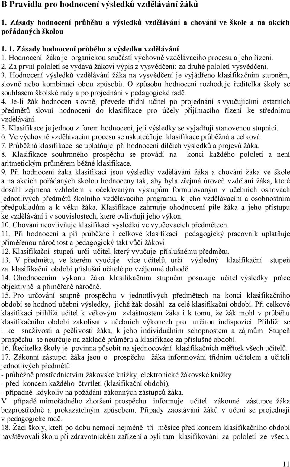 Hodnocení výsledků vzdělávání žáka na vysvědčení je vyjádřeno klasifikačním stupněm, slovně nebo kombinací obou způsobů.
