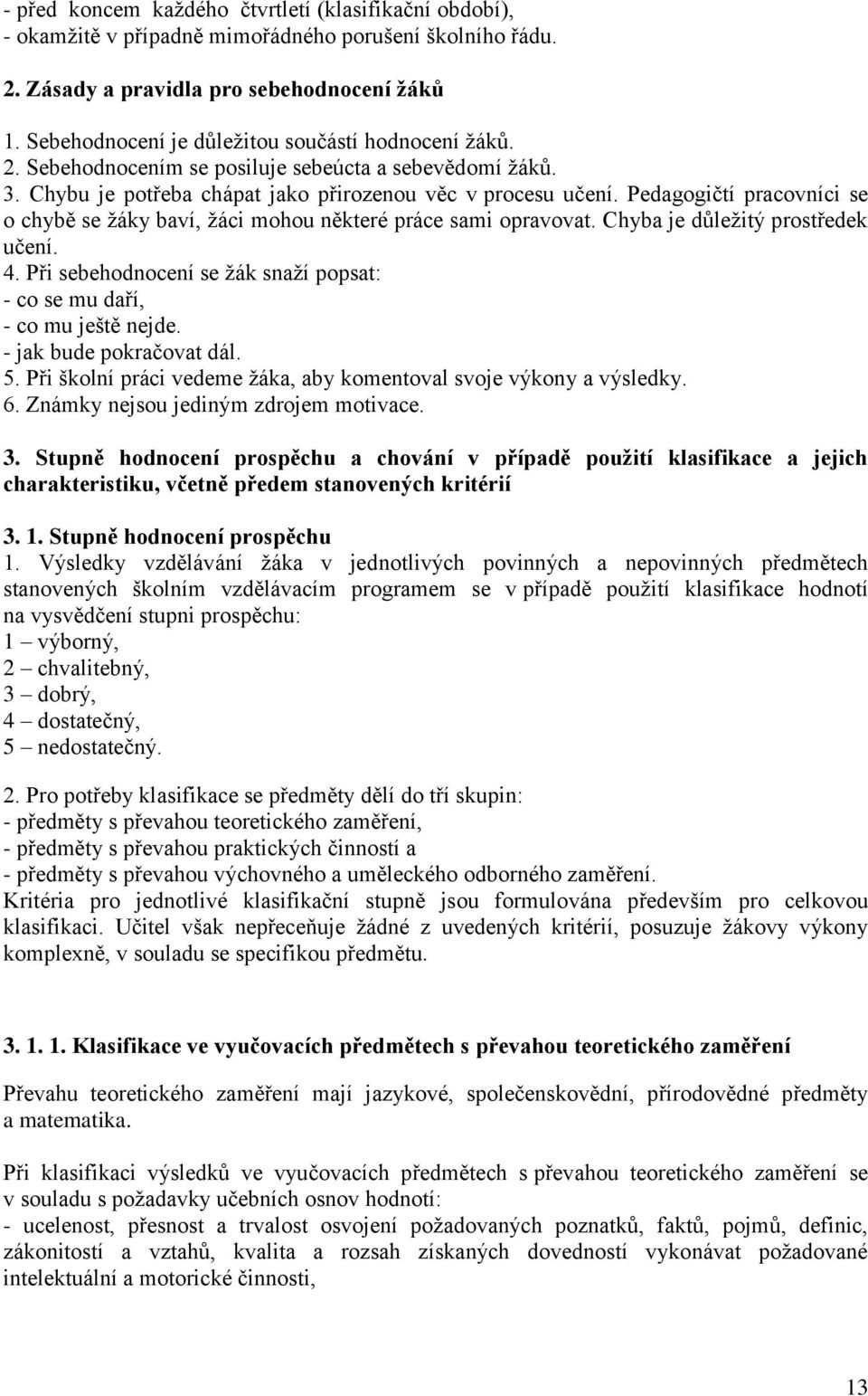 Pedagogičtí pracovníci se o chybě se žáky baví, žáci mohou některé práce sami opravovat. Chyba je důležitý prostředek učení. 4.