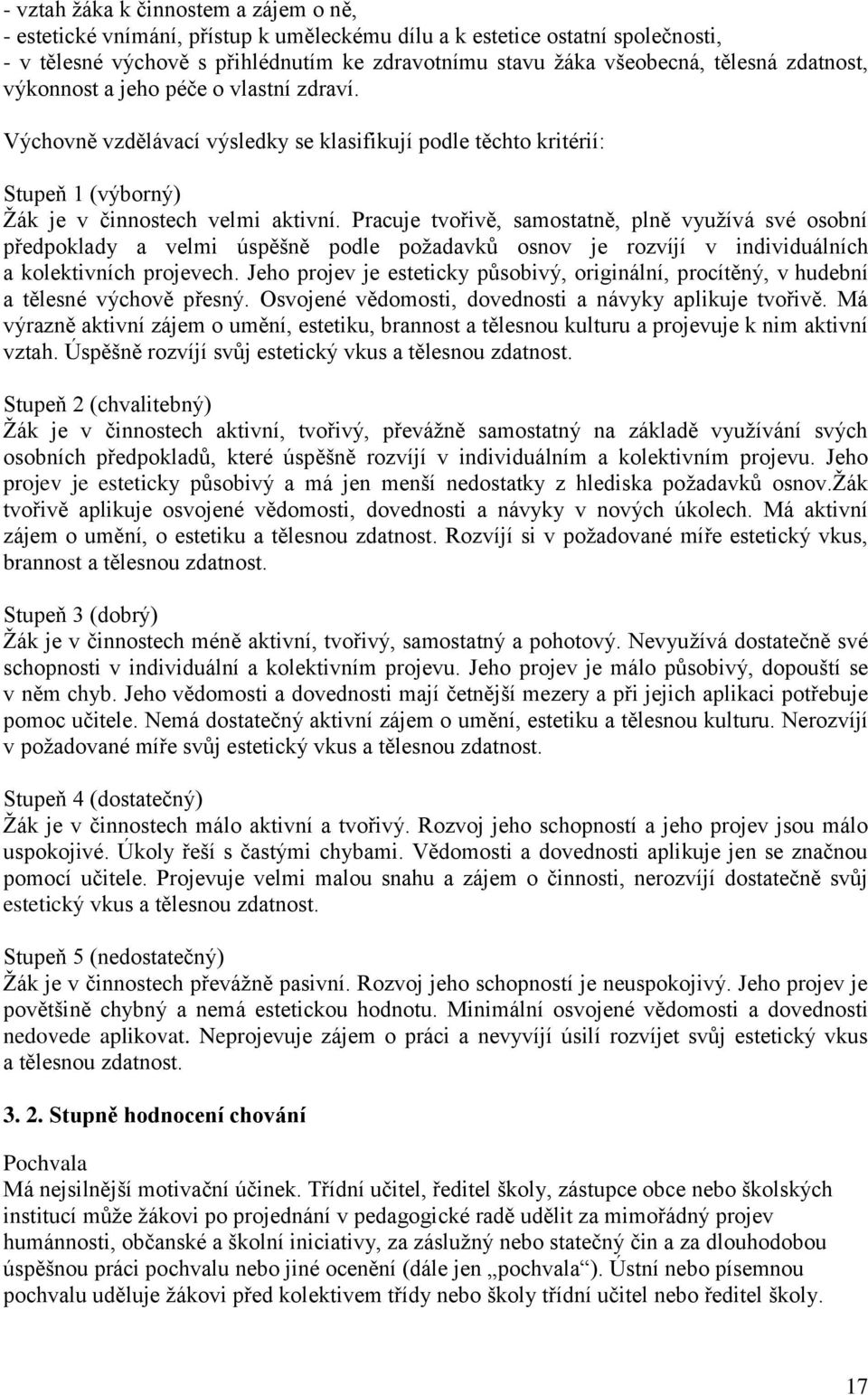 Pracuje tvořivě, samostatně, plně využívá své osobní předpoklady a velmi úspěšně podle požadavků osnov je rozvíjí v individuálních a kolektivních projevech.