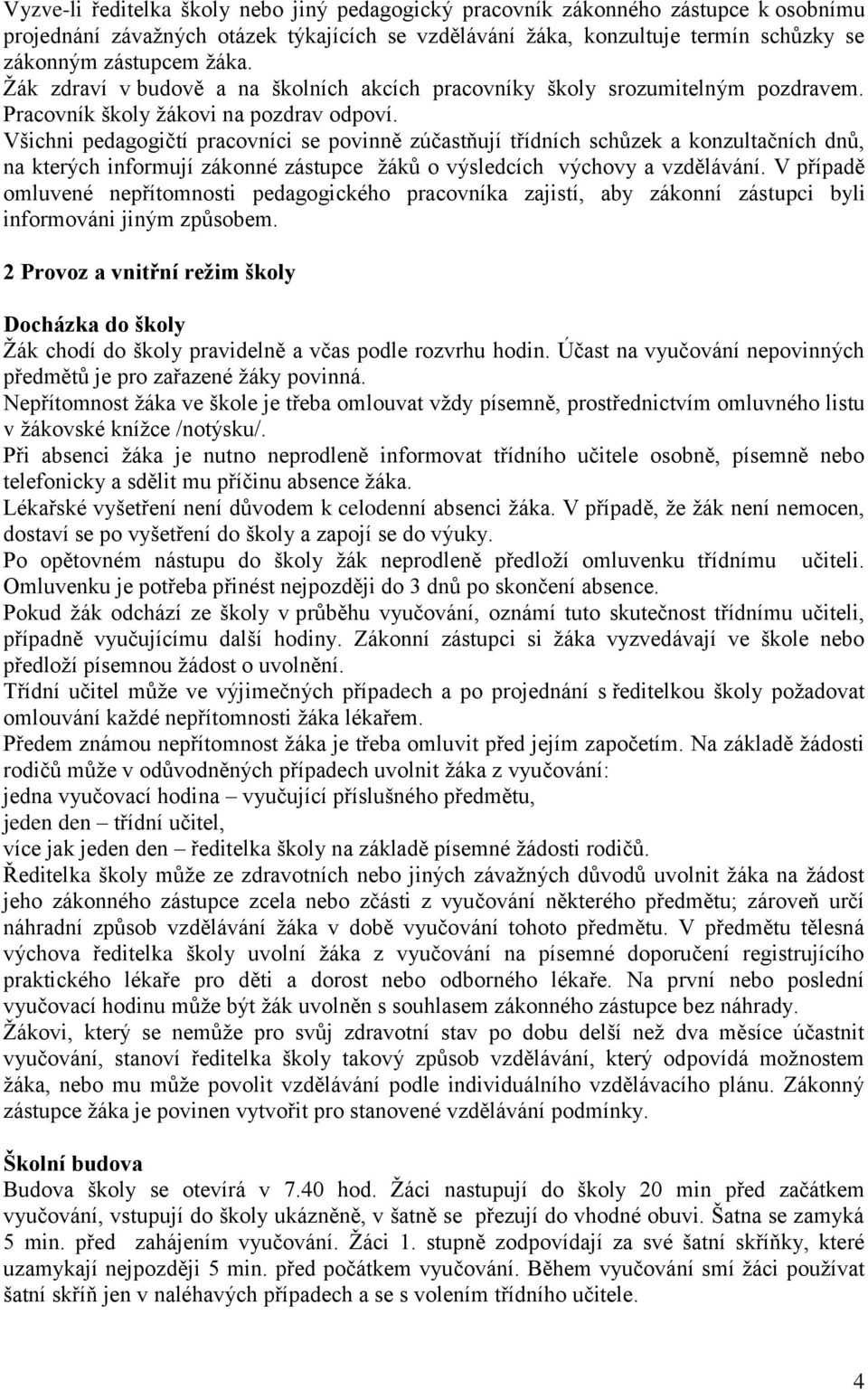 Všichni pedagogičtí pracovníci se povinně zúčastňují třídních schůzek a konzultačních dnů, na kterých informují zákonné zástupce žáků o výsledcích výchovy a vzdělávání.