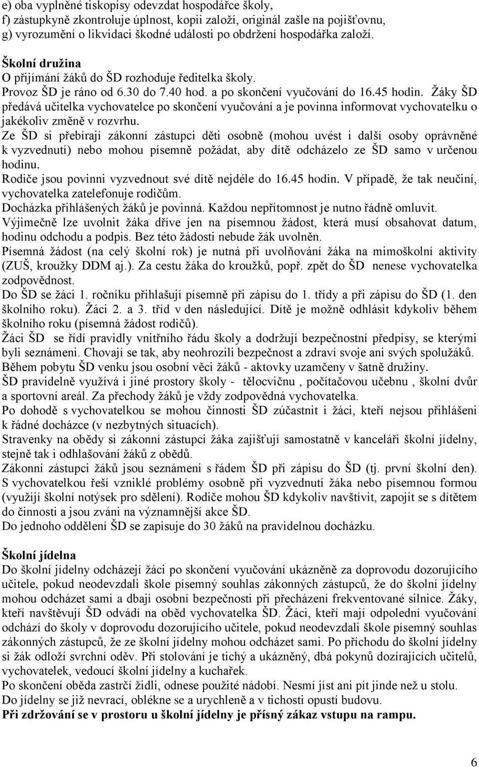 Žáky ŠD předává učitelka vychovatelce po skončení vyučování a je povinna informovat vychovatelku o jakékoliv změně v rozvrhu.