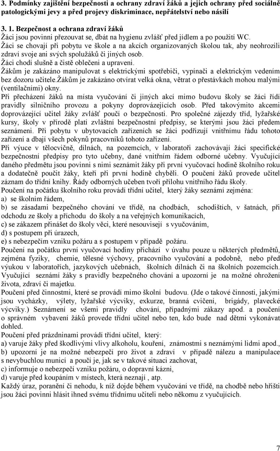 Žáci se chovají při pobytu ve škole a na akcích organizovaných školou tak, aby neohrozili zdraví svoje ani svých spolužáků či jiných osob. Žáci chodí slušně a čistě oblečeni a upraveni.