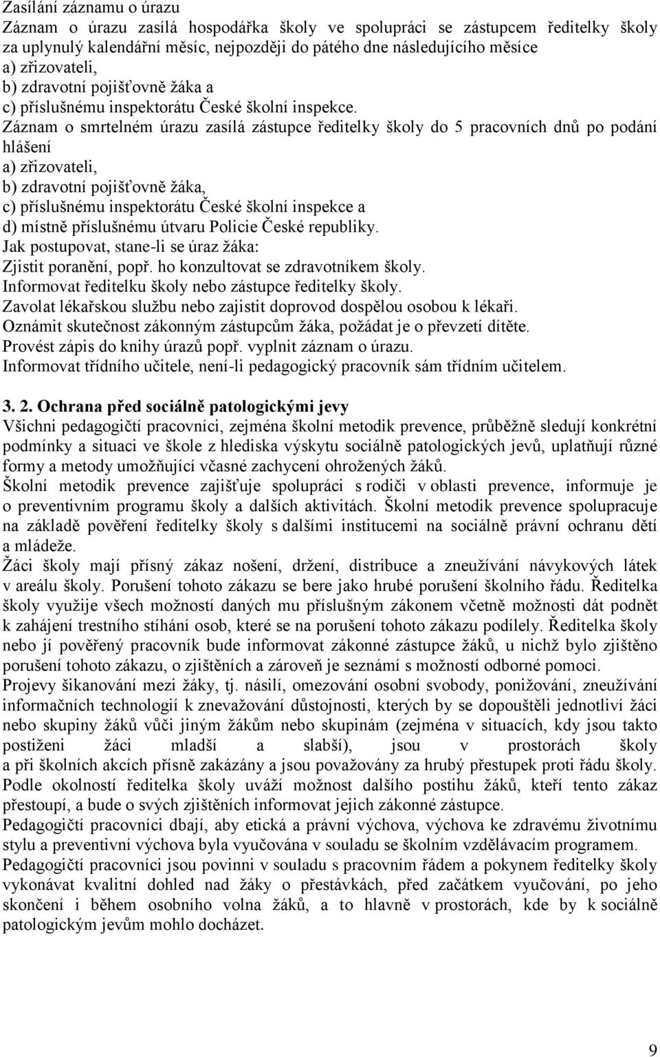 Záznam o smrtelném úrazu zasílá zástupce ředitelky školy do 5 pracovních dnů po podání hlášení a) zřizovateli, b) zdravotní pojišťovně žáka, c) příslušnému inspektorátu České školní inspekce a d)