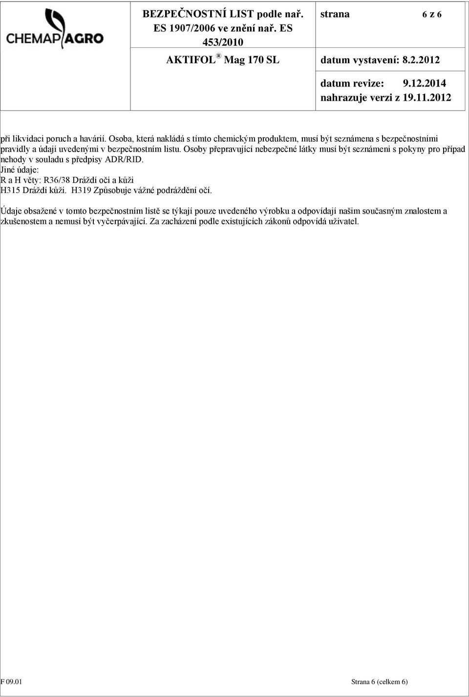 Osoby přepravující nebezpečné látky musí být seznámeni s pokyny pro případ nehody v souladu s předpisy ADR/RID.