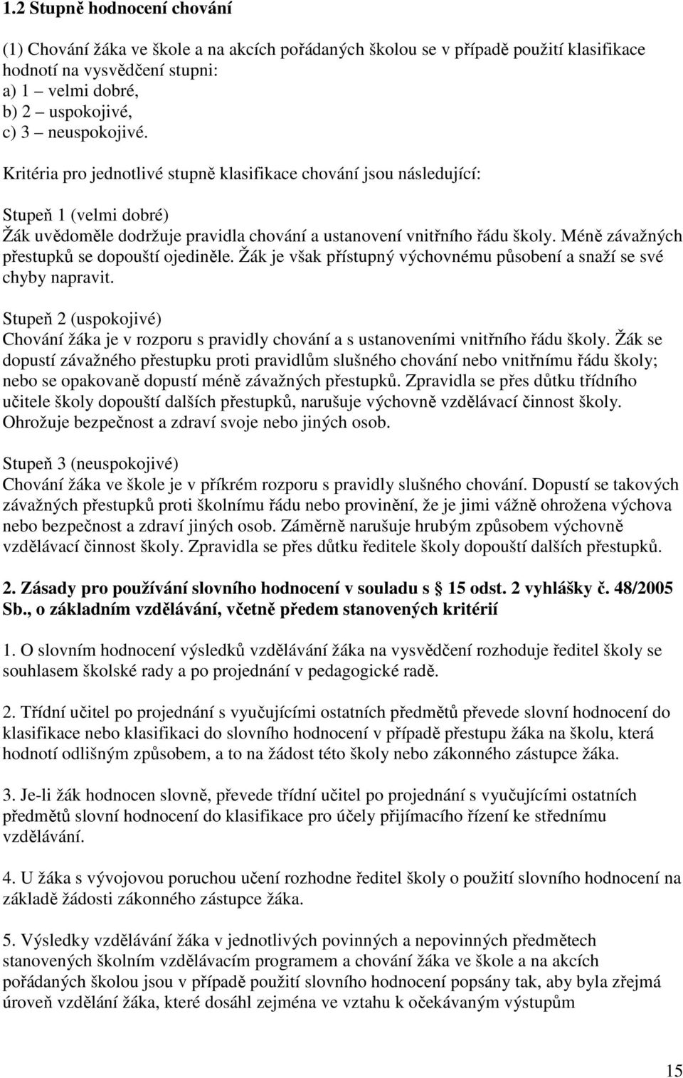 Méně závažných přestupků se dopouští ojediněle. Žák je však přístupný výchovnému působení a snaží se své chyby napravit.