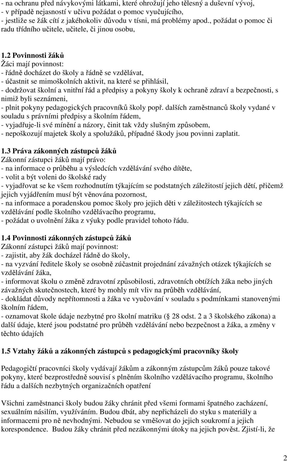 2 Povinnosti žáků Žáci mají povinnost: - řádně docházet do školy a řádně se vzdělávat, - účastnit se mimoškolních aktivit, na které se přihlásil, - dodržovat školní a vnitřní řád a předpisy a pokyny