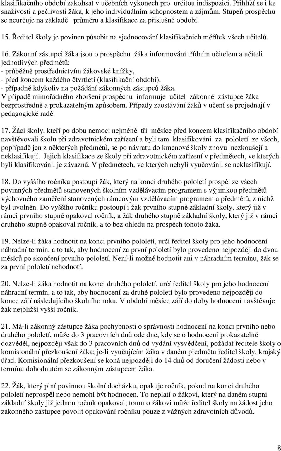 Zákonní zástupci žáka jsou o prospěchu žáka informování třídním učitelem a učiteli jednotlivých předmětů: - průběžně prostřednictvím žákovské knížky, - před koncem každého čtvrtletí (klasifikační