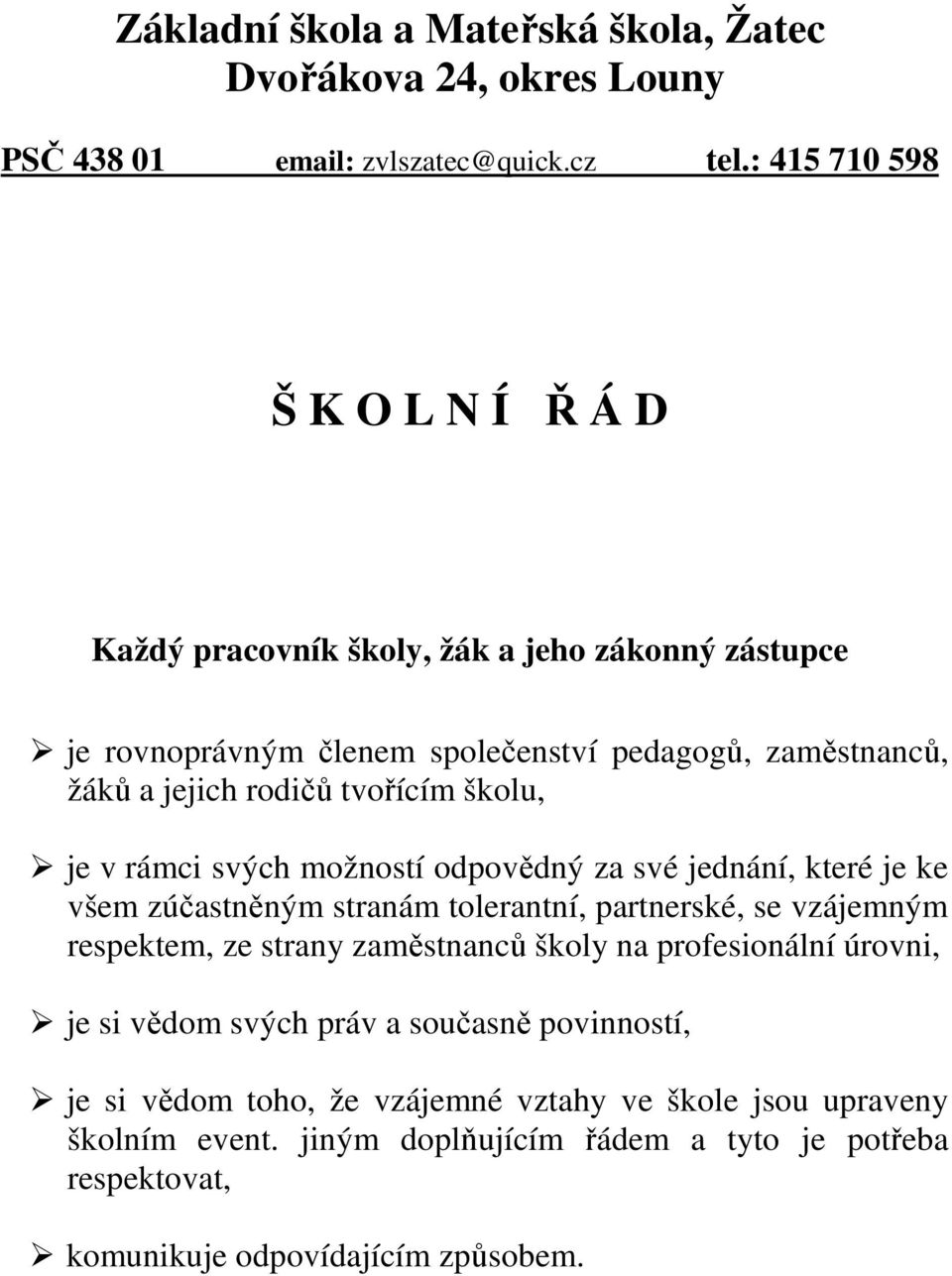 školu, je v rámci svých možností odpovědný za své jednání, které je ke všem zúčastněným stranám tolerantní, partnerské, se vzájemným respektem, ze strany zaměstnanců školy