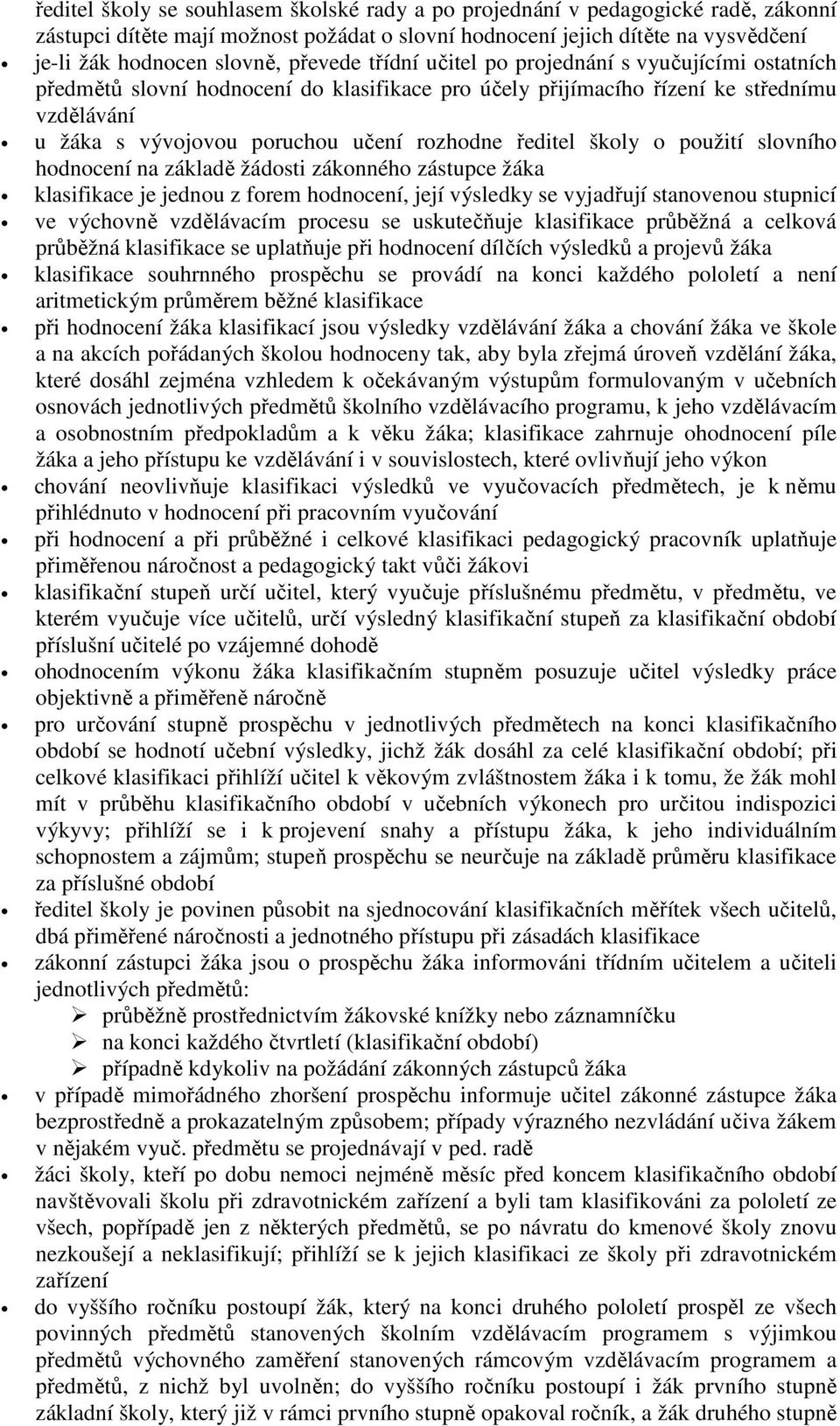 ředitel školy o použití slovního hodnocení na základě žádosti zákonného zástupce žáka klasifikace je jednou z forem hodnocení, její výsledky se vyjadřují stanovenou stupnicí ve výchovně vzdělávacím