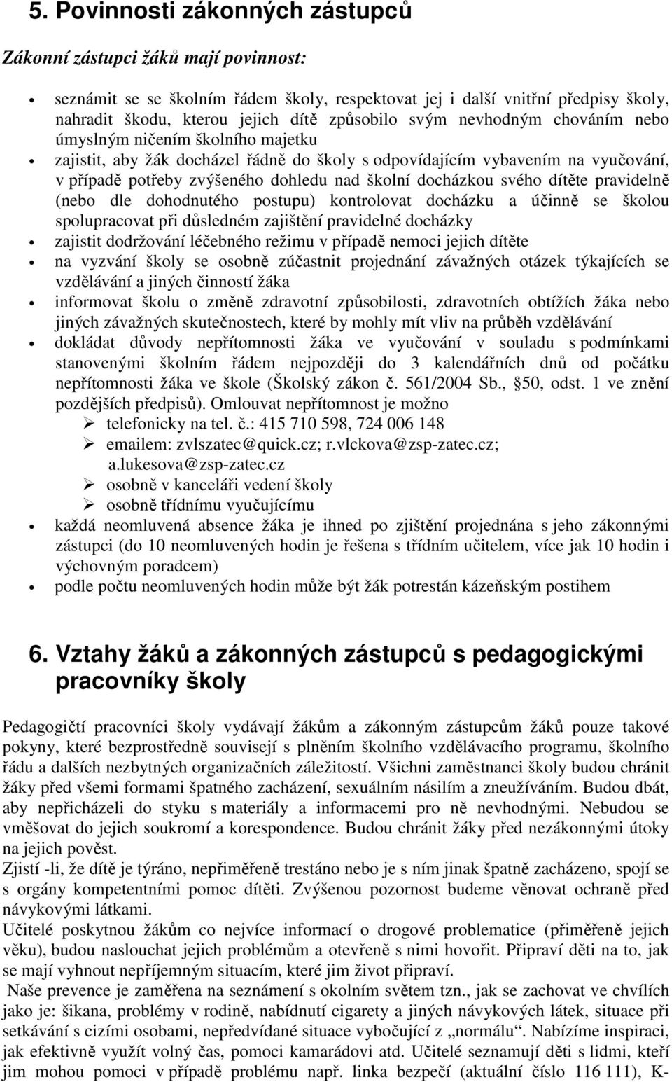 docházkou svého dítěte pravidelně (nebo dle dohodnutého postupu) kontrolovat docházku a účinně se školou spolupracovat při důsledném zajištění pravidelné docházky zajistit dodržování léčebného režimu