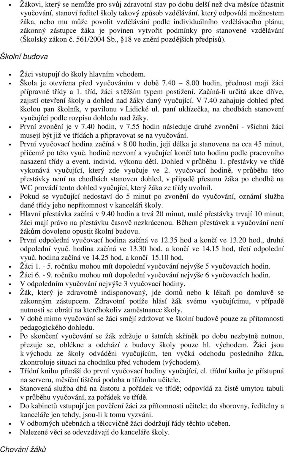 Školní budova Žáci vstupují do školy hlavním vchodem. Škola je otevřena před vyučováním v době 7.40 8.00 hodin, přednost mají žáci přípravné třídy a 1. tříd, žáci s těžším typem postižení.