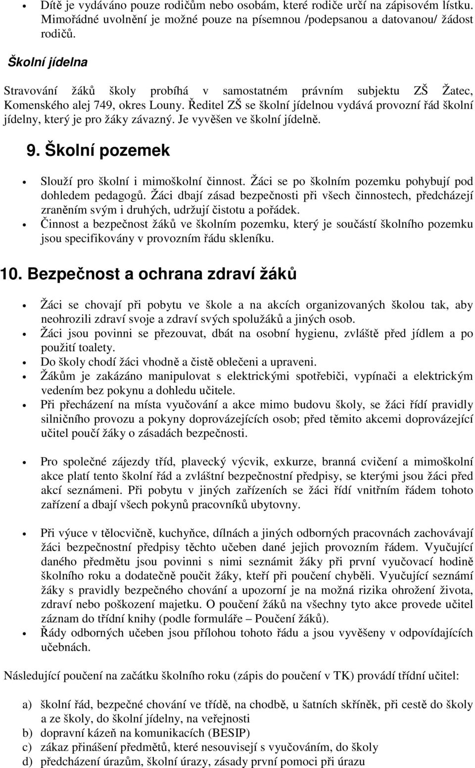 Ředitel ZŠ se školní jídelnou vydává provozní řád školní jídelny, který je pro žáky závazný. Je vyvěšen ve školní jídelně. 9. Školní pozemek Slouží pro školní i mimoškolní činnost.