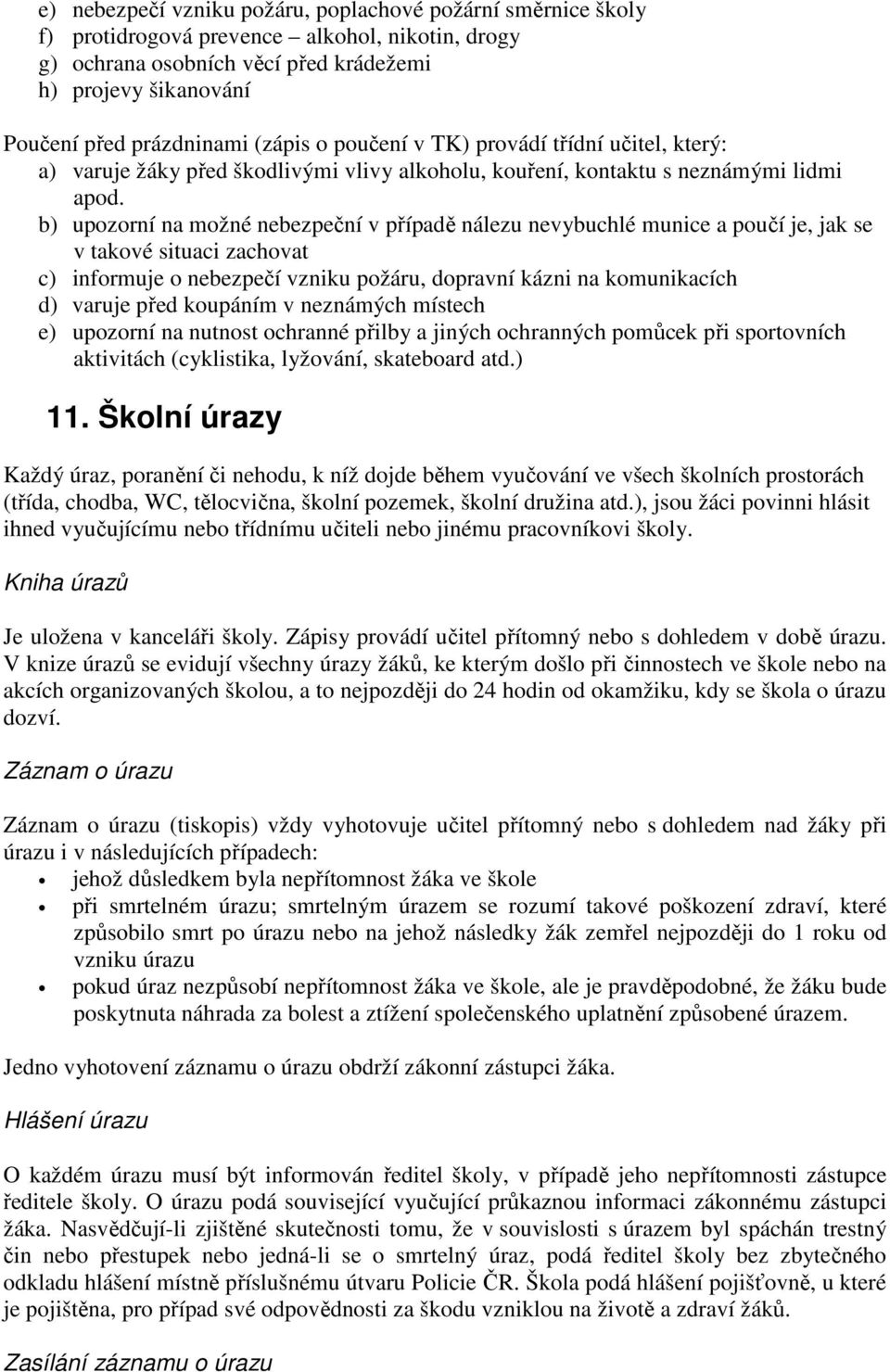 b) upozorní na možné nebezpeční v případě nálezu nevybuchlé munice a poučí je, jak se v takové situaci zachovat c) informuje o nebezpečí vzniku požáru, dopravní kázni na komunikacích d) varuje před