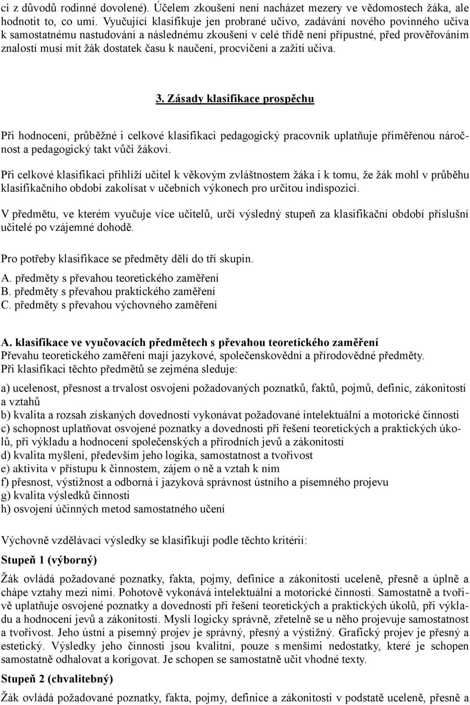 dostatek času k naučení, procvičení a zažití učiva. 3.