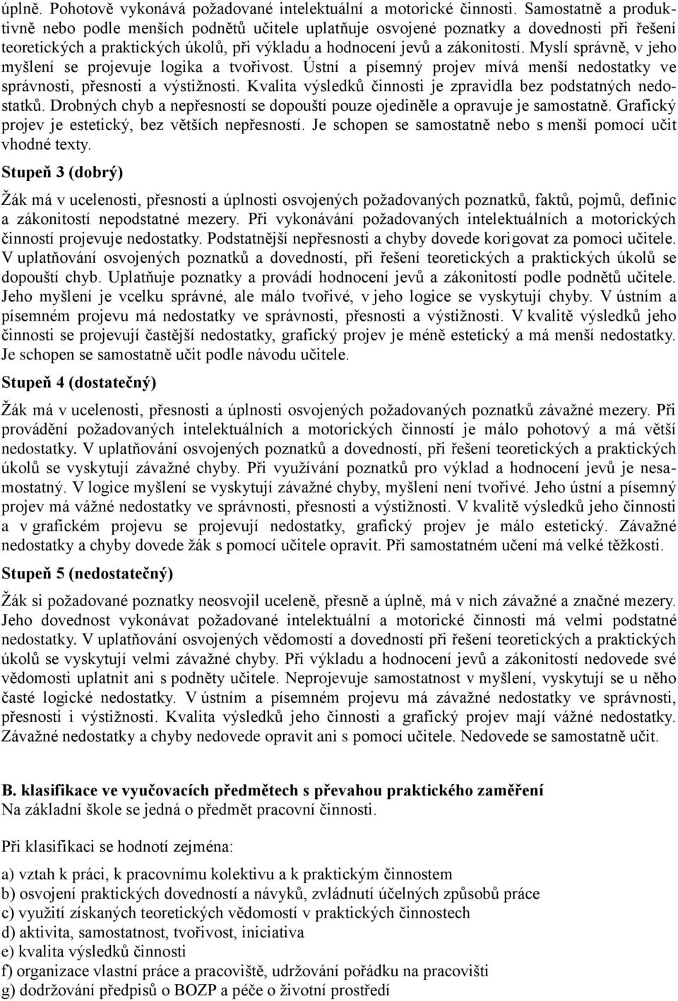 Myslí správně, v jeho myšlení se projevuje logika a tvořivost. Ústní a písemný projev mívá menší nedostatky ve správnosti, přesnosti a výstižnosti.