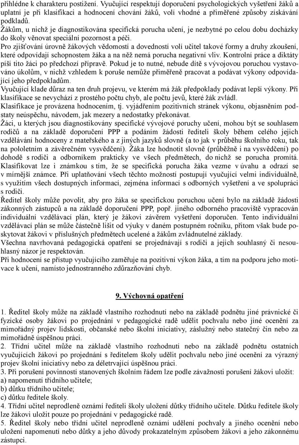 Žákům, u nichž je diagnostikována specifická porucha učení, je nezbytné po celou dobu docházky do školy věnovat speciální pozornost a péči.