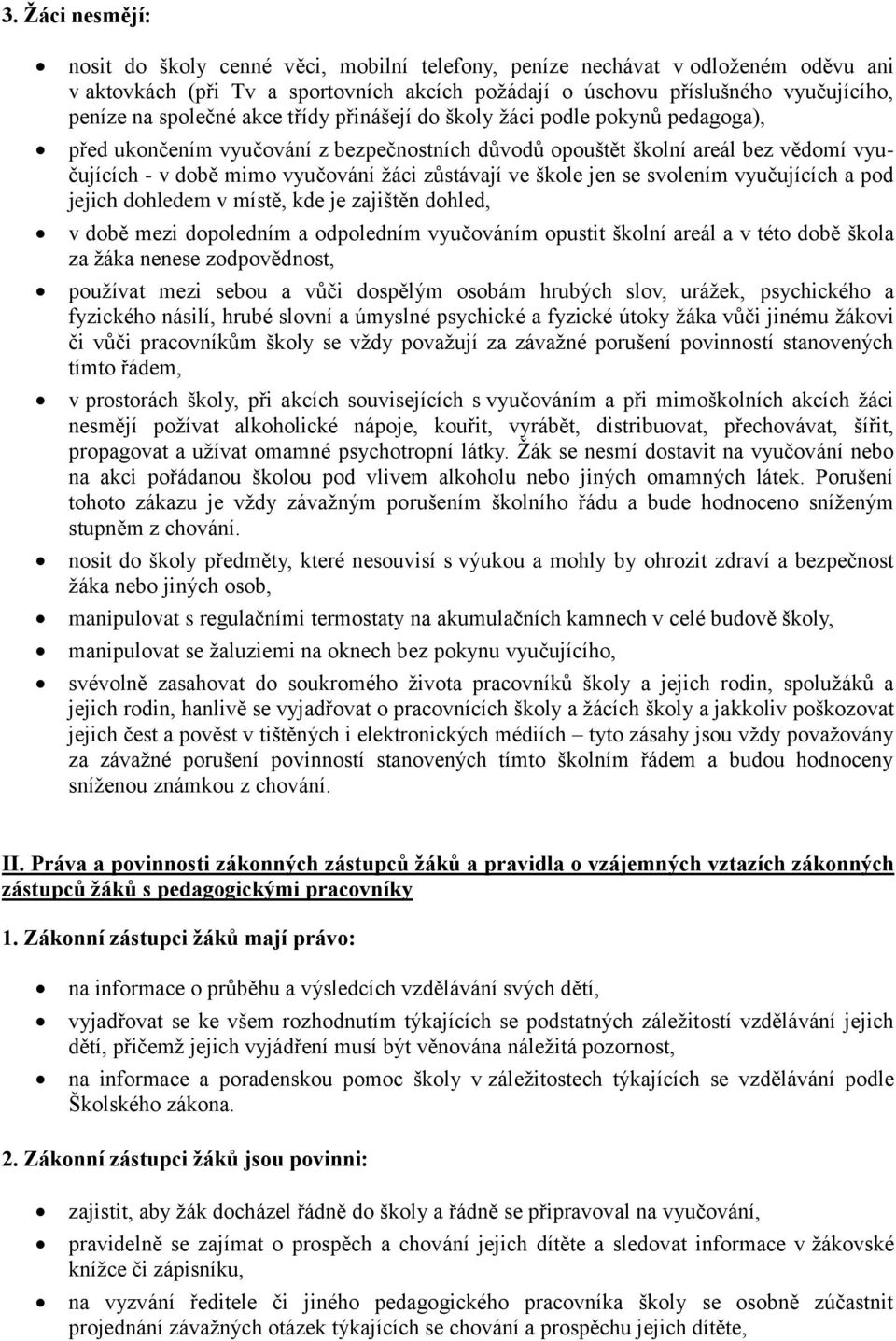 zůstávají ve škole jen se svolením vyučujících a pod jejich dohledem v místě, kde je zajištěn dohled, v době mezi dopoledním a odpoledním vyučováním opustit školní areál a v této době škola za žáka