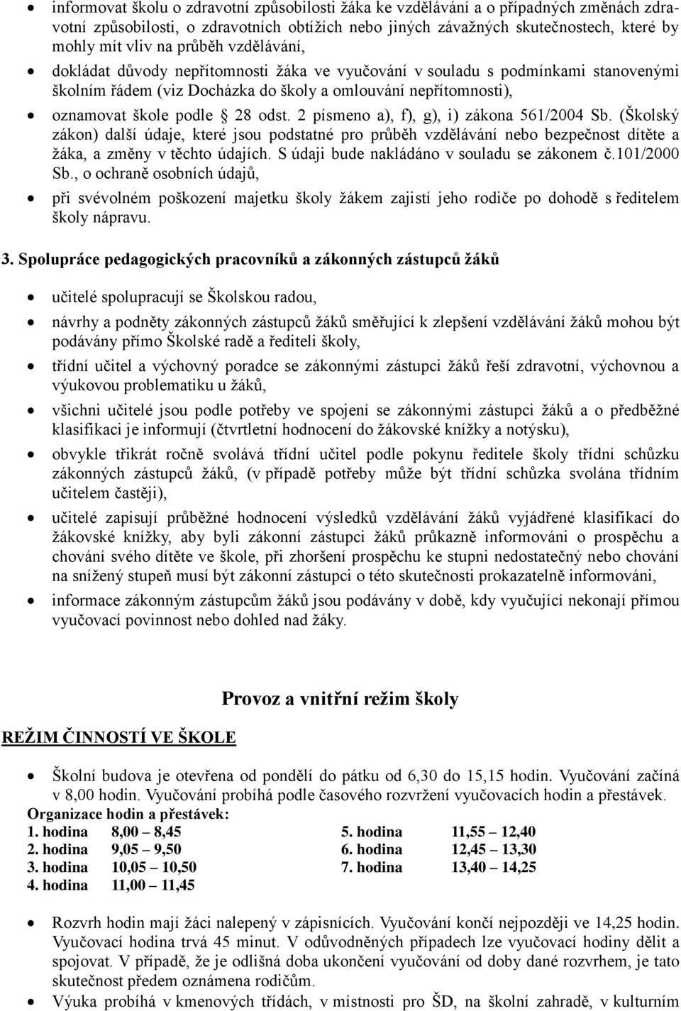 2 písmeno a), f), g), i) zákona 561/2004 Sb. (Školský zákon) další údaje, které jsou podstatné pro průběh vzdělávání nebo bezpečnost dítěte a žáka, a změny v těchto údajích.