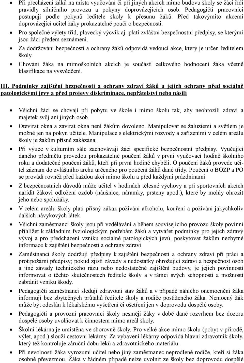 Pro společné výlety tříd, plavecký výcvik aj. platí zvláštní bezpečnostní předpisy, se kterými jsou žáci předem seznámeni.