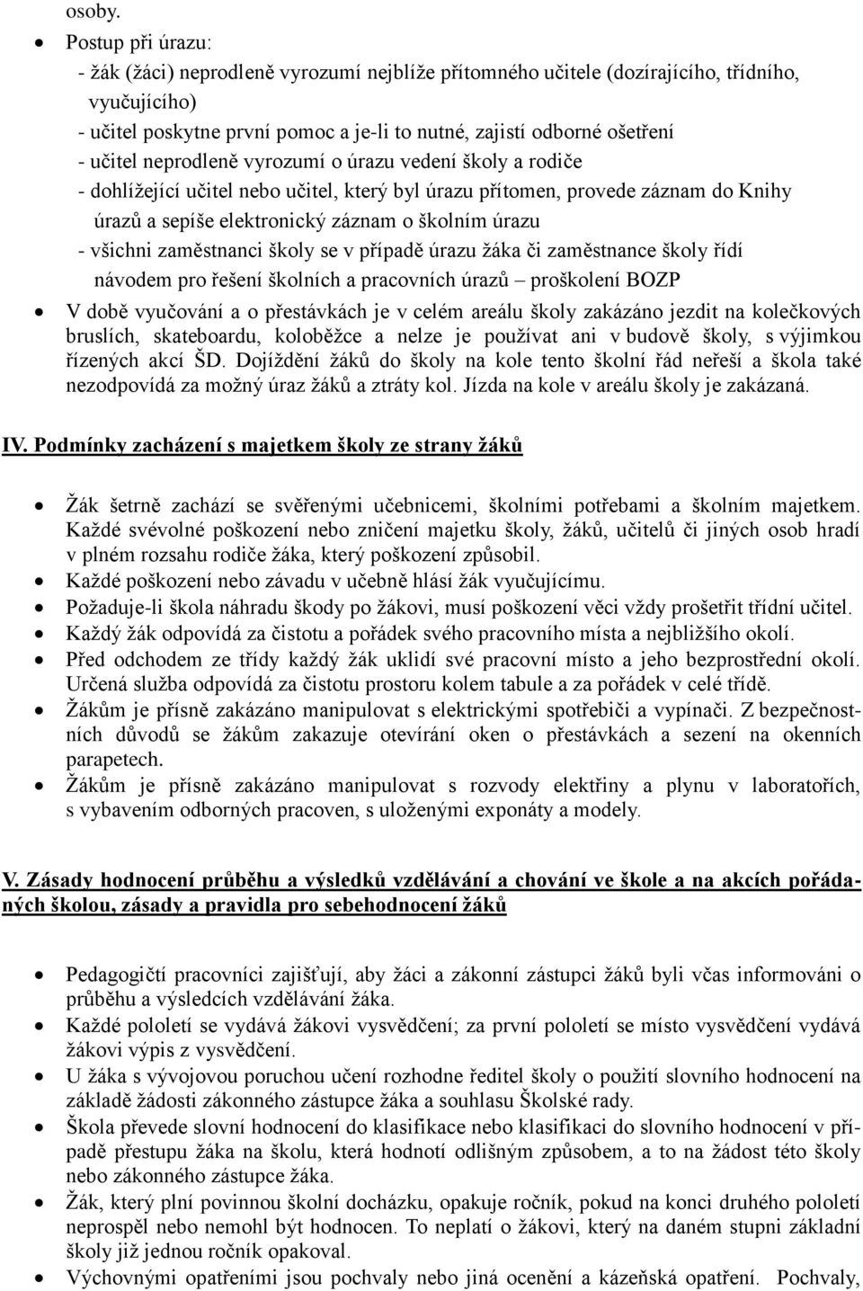 neprodleně vyrozumí o úrazu vedení školy a rodiče - dohlížející učitel nebo učitel, který byl úrazu přítomen, provede záznam do Knihy úrazů a sepíše elektronický záznam o školním úrazu - všichni