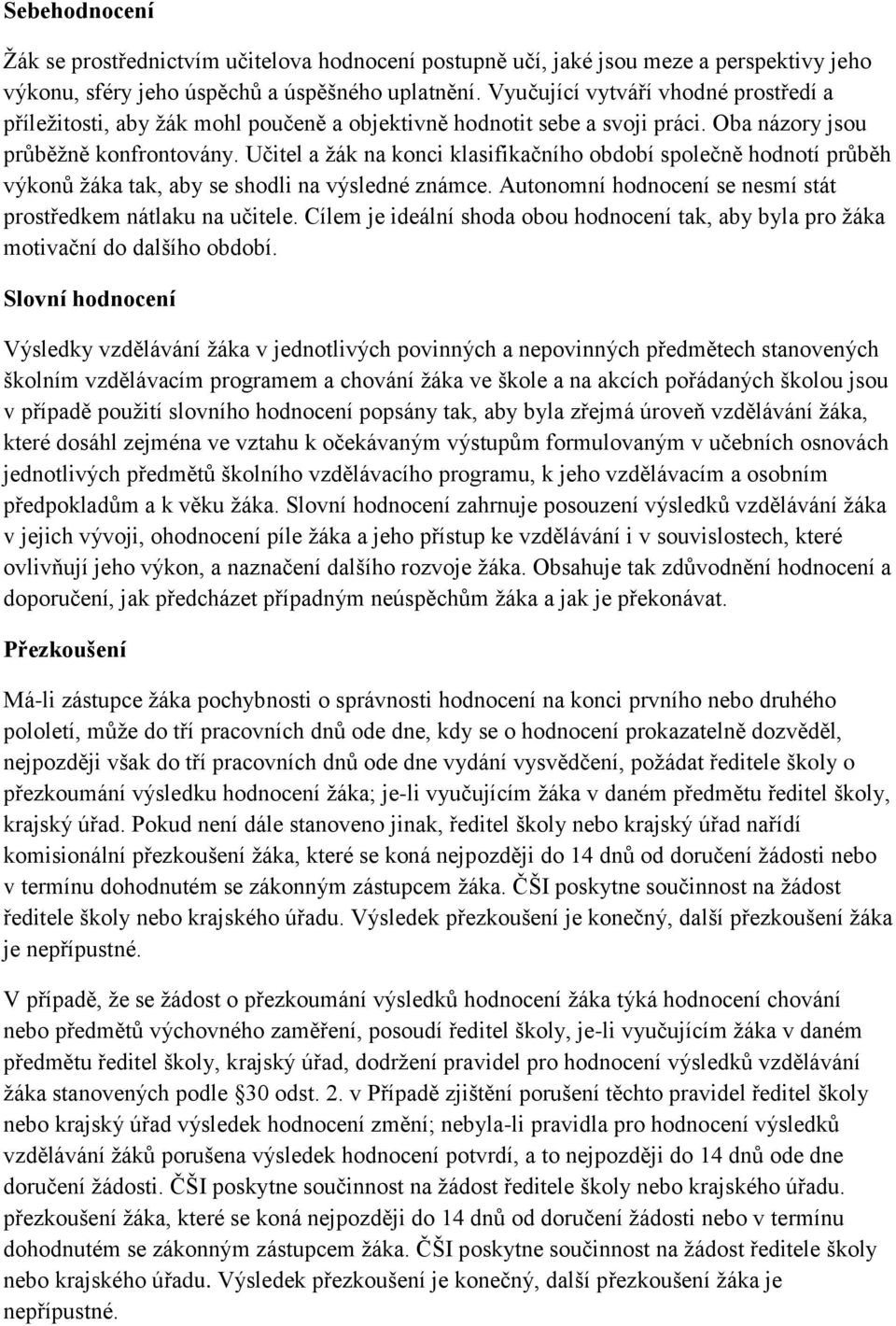 Učitel a žák na konci klasifikačního období společně hodnotí průběh výkonů žáka tak, aby se shodli na výsledné známce. Autonomní hodnocení se nesmí stát prostředkem nátlaku na učitele.