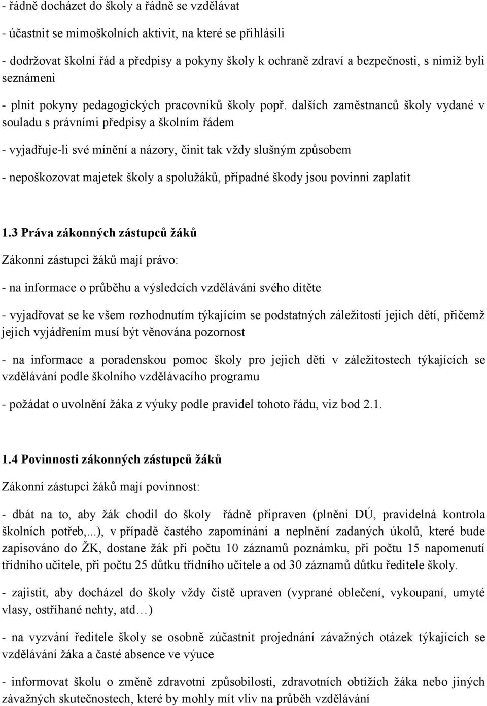 dalších zaměstnanců školy vydané v souladu s právními předpisy a školním řádem - vyjadřuje-li své mínění a názory, činit tak vždy slušným způsobem - nepoškozovat majetek školy a spolužáků, případné