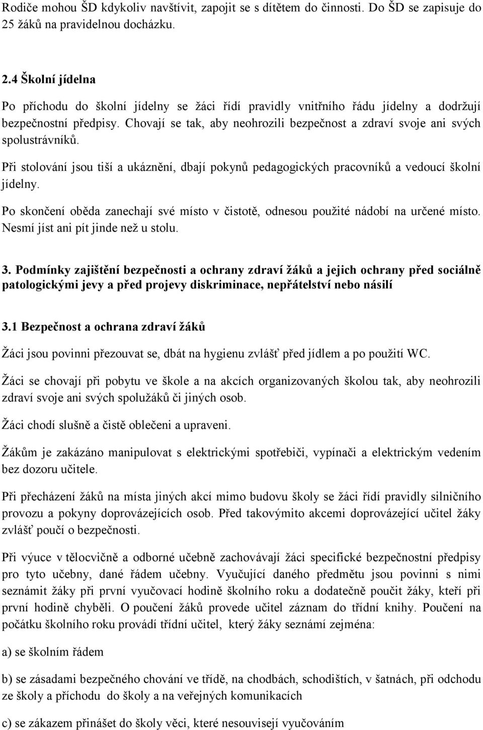 Chovají se tak, aby neohrozili bezpečnost a zdraví svoje ani svých spolustrávníků. Při stolování jsou tiší a ukáznění, dbají pokynů pedagogických pracovníků a vedoucí školní jídelny.