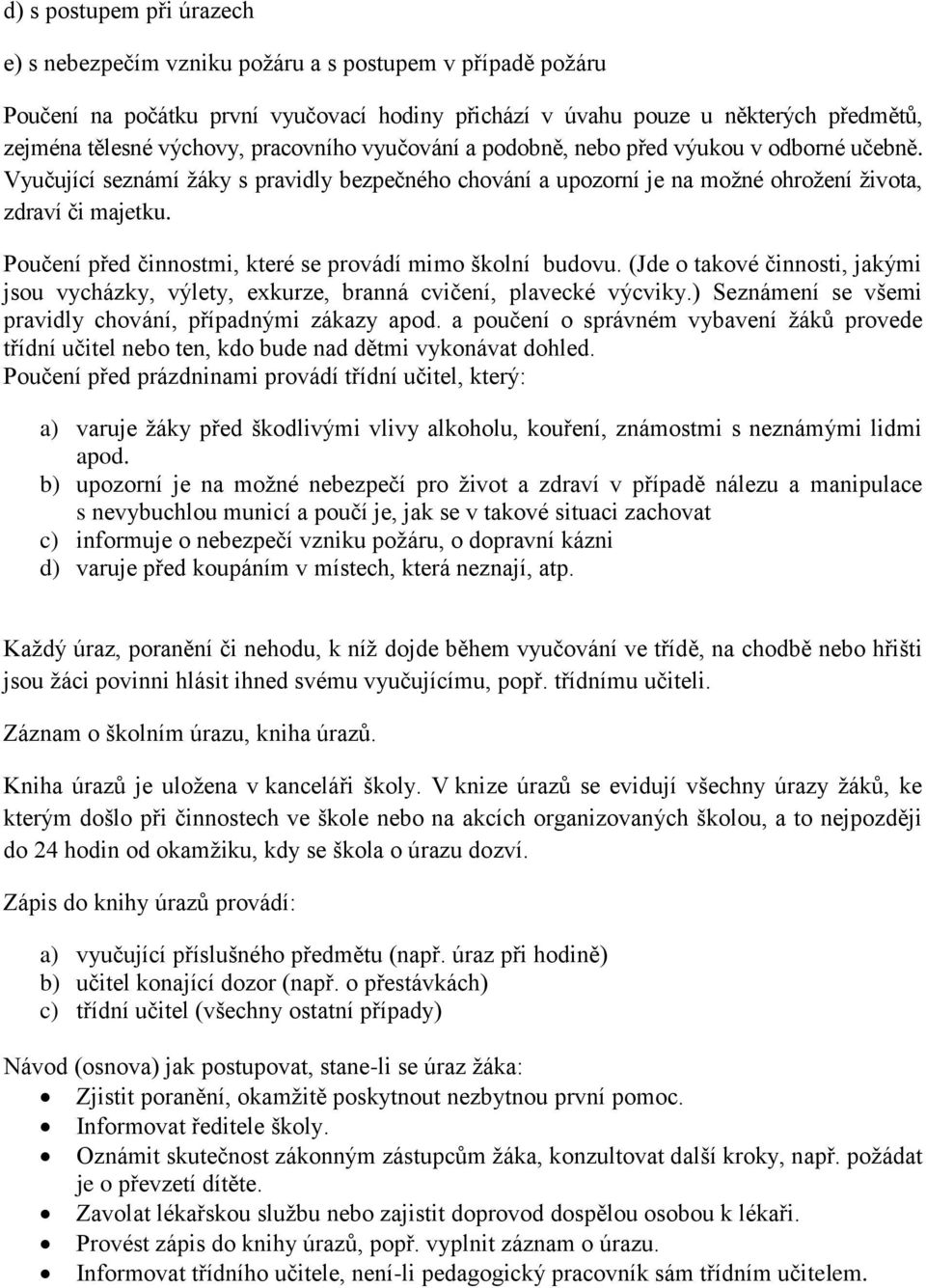 Poučení před činnostmi, které se provádí mimo školní budovu. (Jde o takové činnosti, jakými jsou vycházky, výlety, exkurze, branná cvičení, plavecké výcviky.