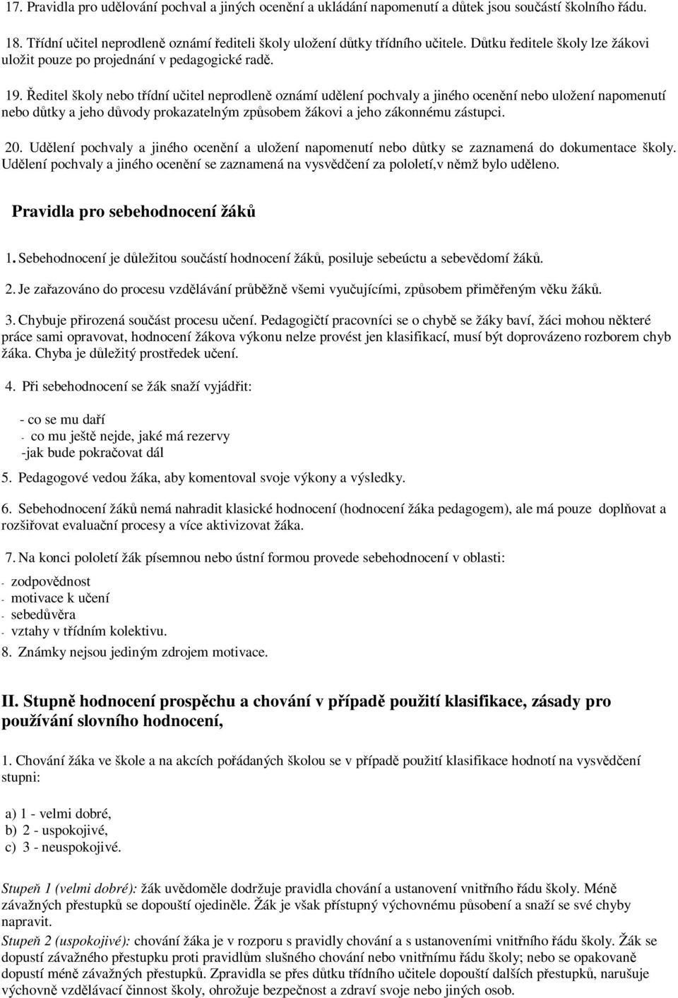 Ředitel školy nebo třídní učitel neprodleně oznámí udělení pochvaly a jiného ocenění nebo uložení napomenutí nebo důtky a jeho důvody prokazatelným způsobem žákovi a jeho zákonnému zástupci. 20.