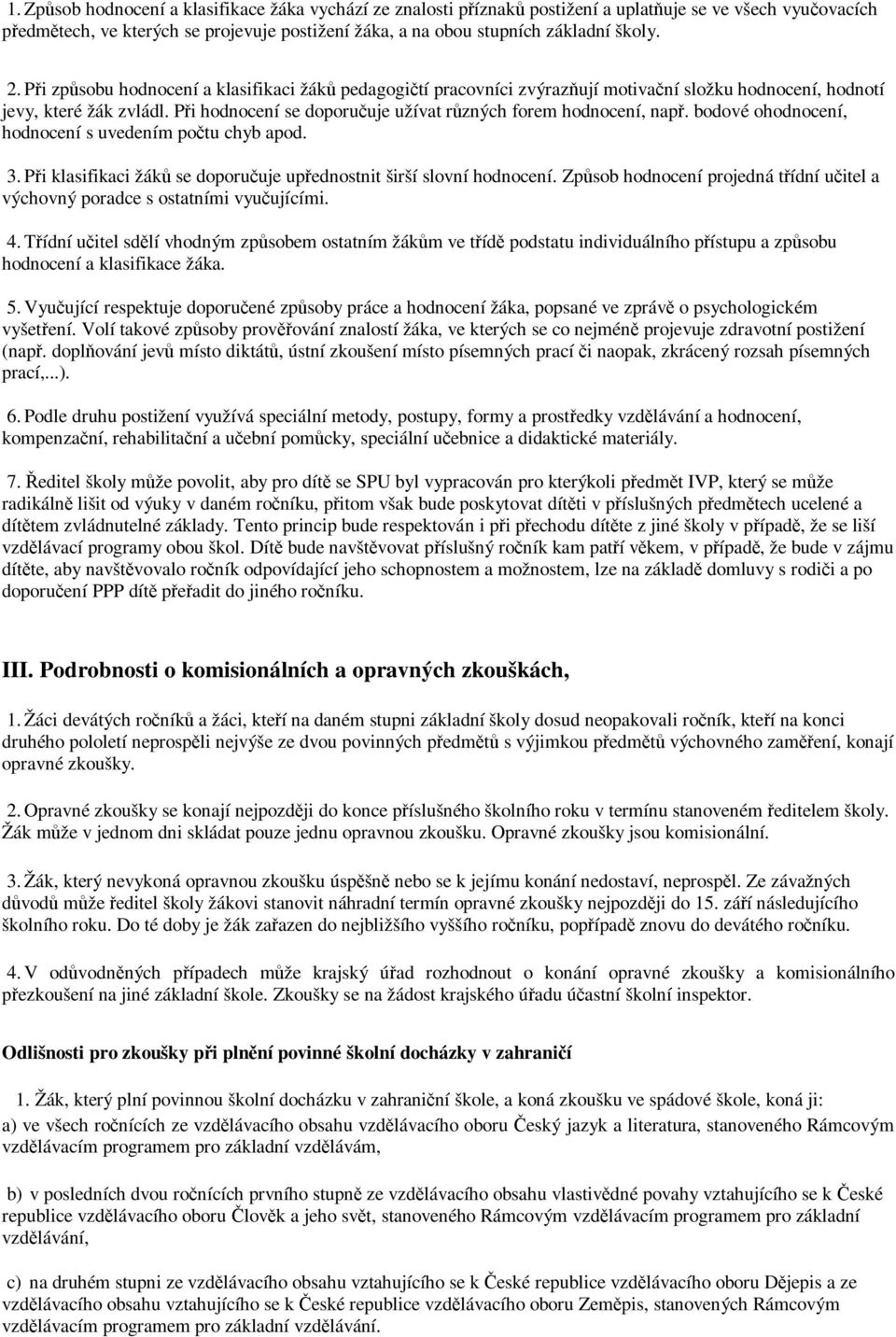 Při hodnocení se doporučuje užívat různých forem hodnocení, např. bodové ohodnocení, hodnocení s uvedením počtu chyb apod. 3. Při klasifikaci žáků se doporučuje upřednostnit širší slovní hodnocení.