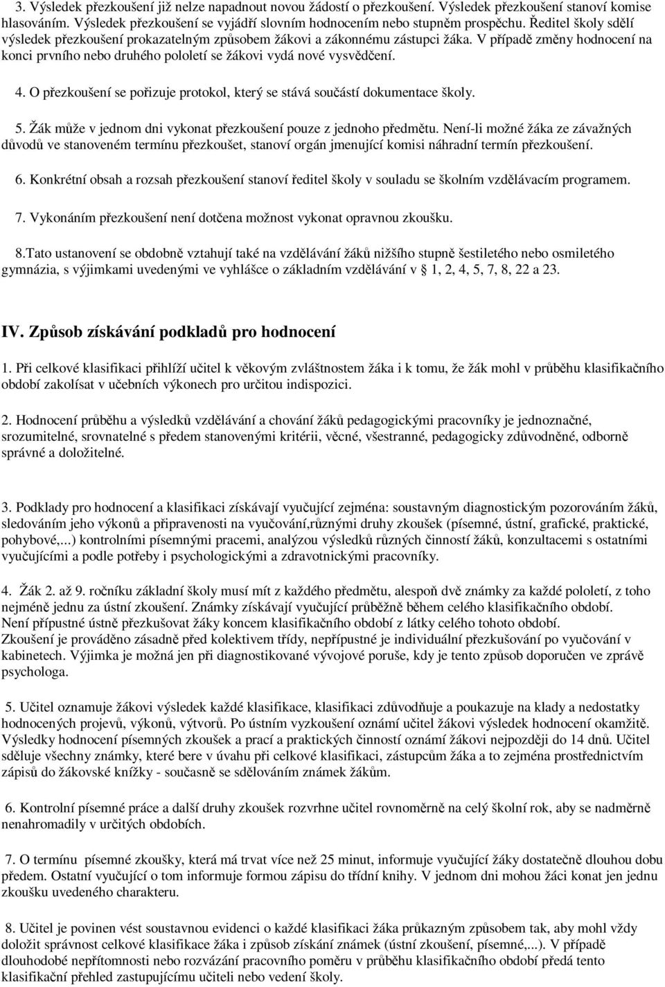 O přezkoušení se pořizuje protokol, který se stává součástí dokumentace školy. 5. Žák může v jednom dni vykonat přezkoušení pouze z jednoho předmětu.