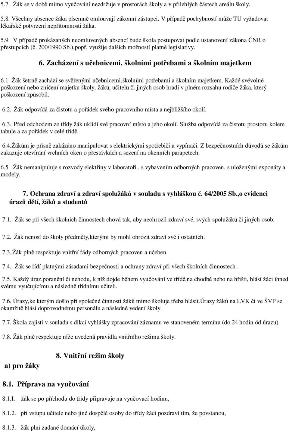 200/1990 Sb.),popř. využije dalších možností platné legislativy. 6. Zacházení s učebnicemi, školními potřebami a školním majetkem 6.1. Žák šetrně zachází se svěřenými učebnicemi,školními potřebami a školním majetkem.