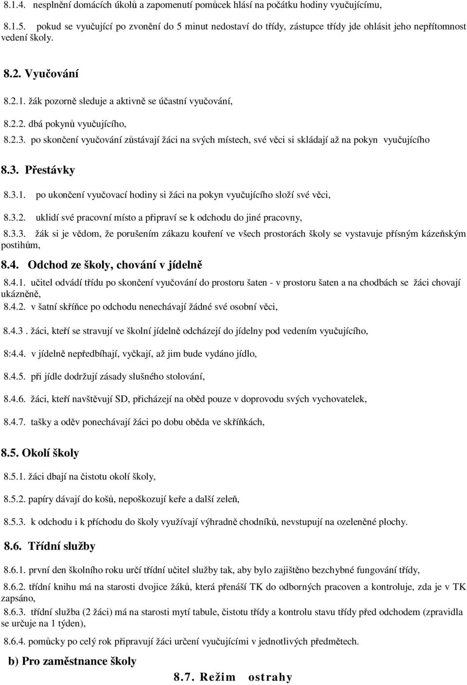 2.3. po skončení vyučování zůstávají žáci na svých místech, své věci si skládají až na pokyn vyučujícího 8.3. Přestávky 8.3.1.