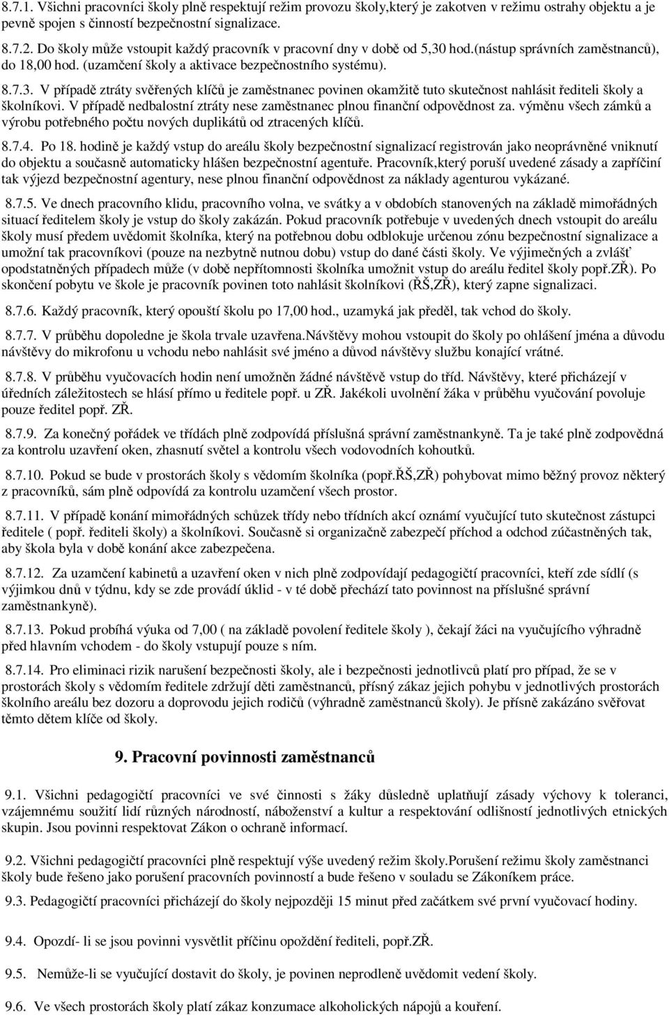 V případě nedbalostní ztráty nese zaměstnanec plnou finanční odpovědnost za. výměnu všech zámků a výrobu potřebného počtu nových duplikátů od ztracených klíčů. 8.7.4. Po 18.