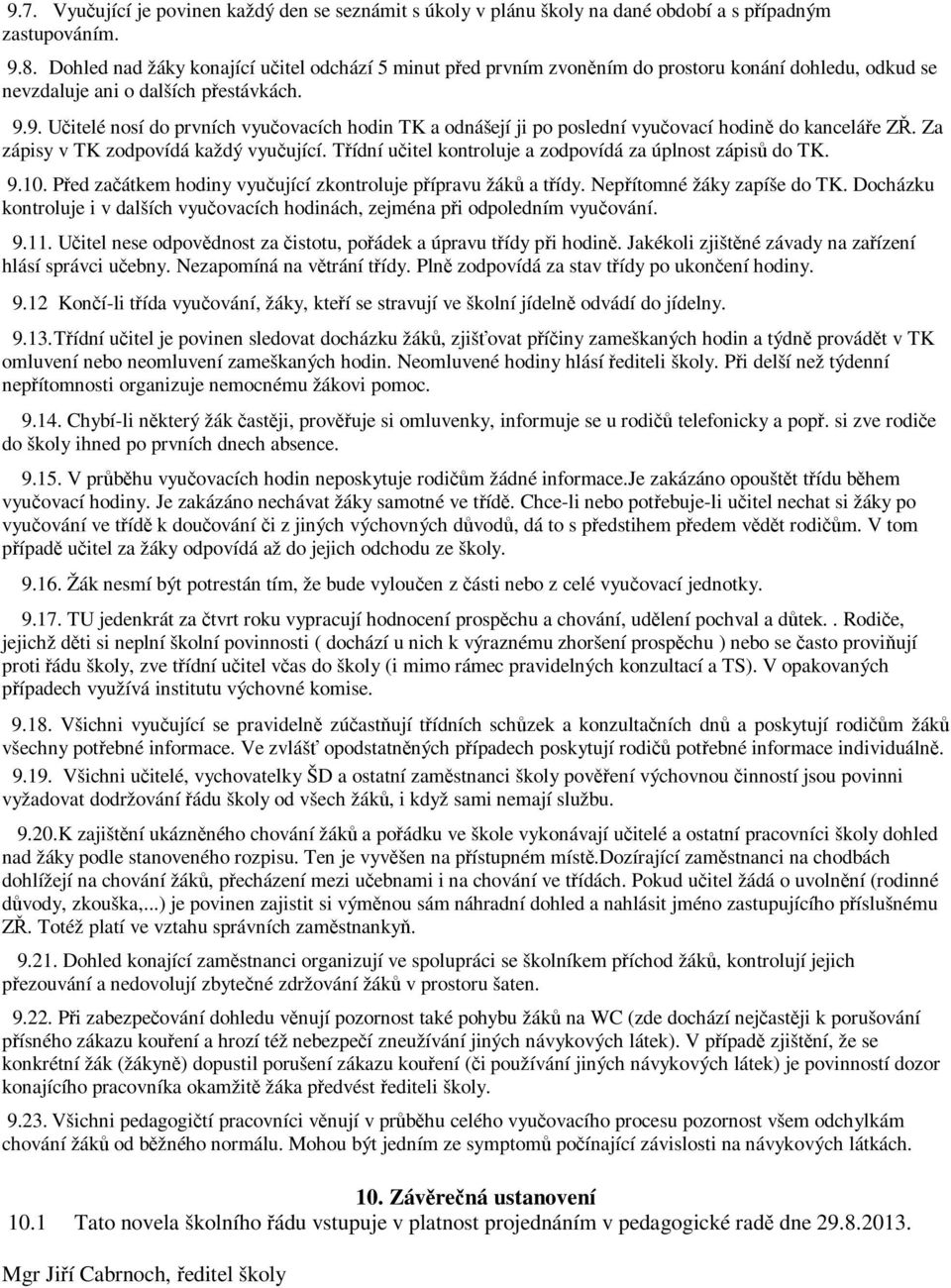 9. Učitelé nosí do prvních vyučovacích hodin TK a odnášejí ji po poslední vyučovací hodině do kanceláře ZŘ. Za zápisy v TK zodpovídá každý vyučující.