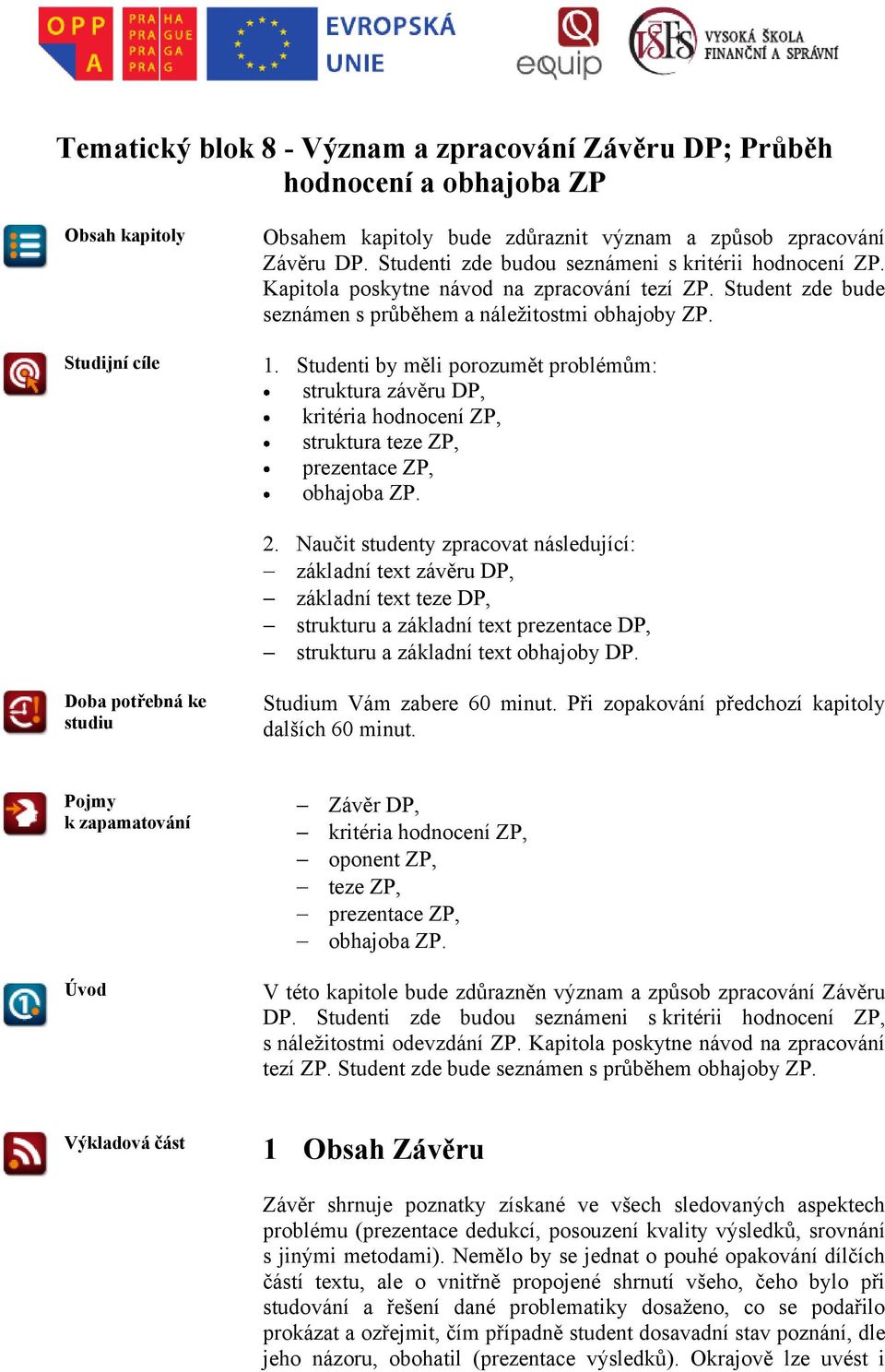 Studenti by měli porozumět problémům: struktura závěru DP, kritéria hodnocení ZP, struktura teze ZP, prezentace ZP, obhajoba ZP. 2.