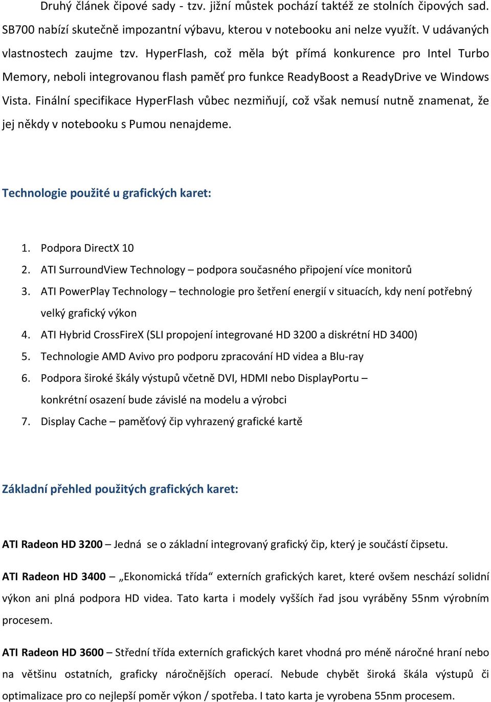 Finální specifikace HyperFlash vůbec nezmiňují, což však nemusí nutně znamenat, že jej někdy v notebooku s Pumou nenajdeme. Technologie použité u grafických karet: 1. Podpora DirectX 10 2.