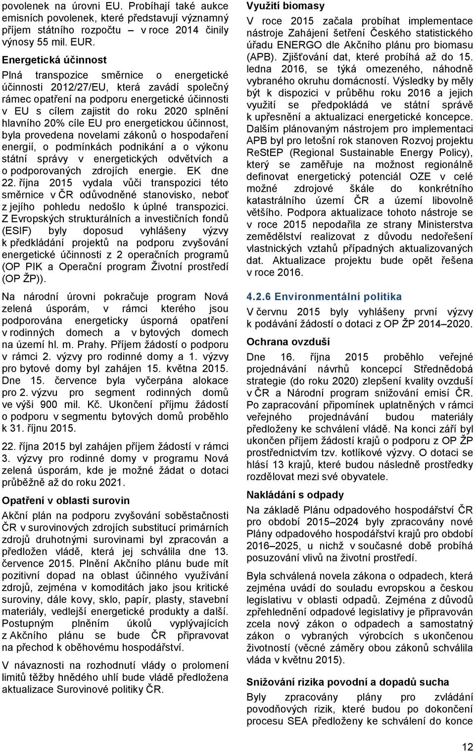 hlavního 20% cíle EU pro energetickou účinnost, byla provedena novelami zákonů o hospodaření energií, o podmínkách podnikání a o výkonu státní správy v energetických odvětvích a o podporovaných