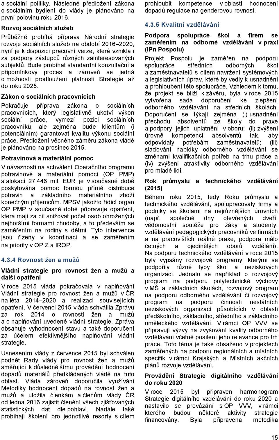 zainteresovaných subjektů. Bude probíhat standardní konzultační a připomínkový proces a zároveň se jedná o možnosti prodloužení platnosti Strategie až do roku 2025.