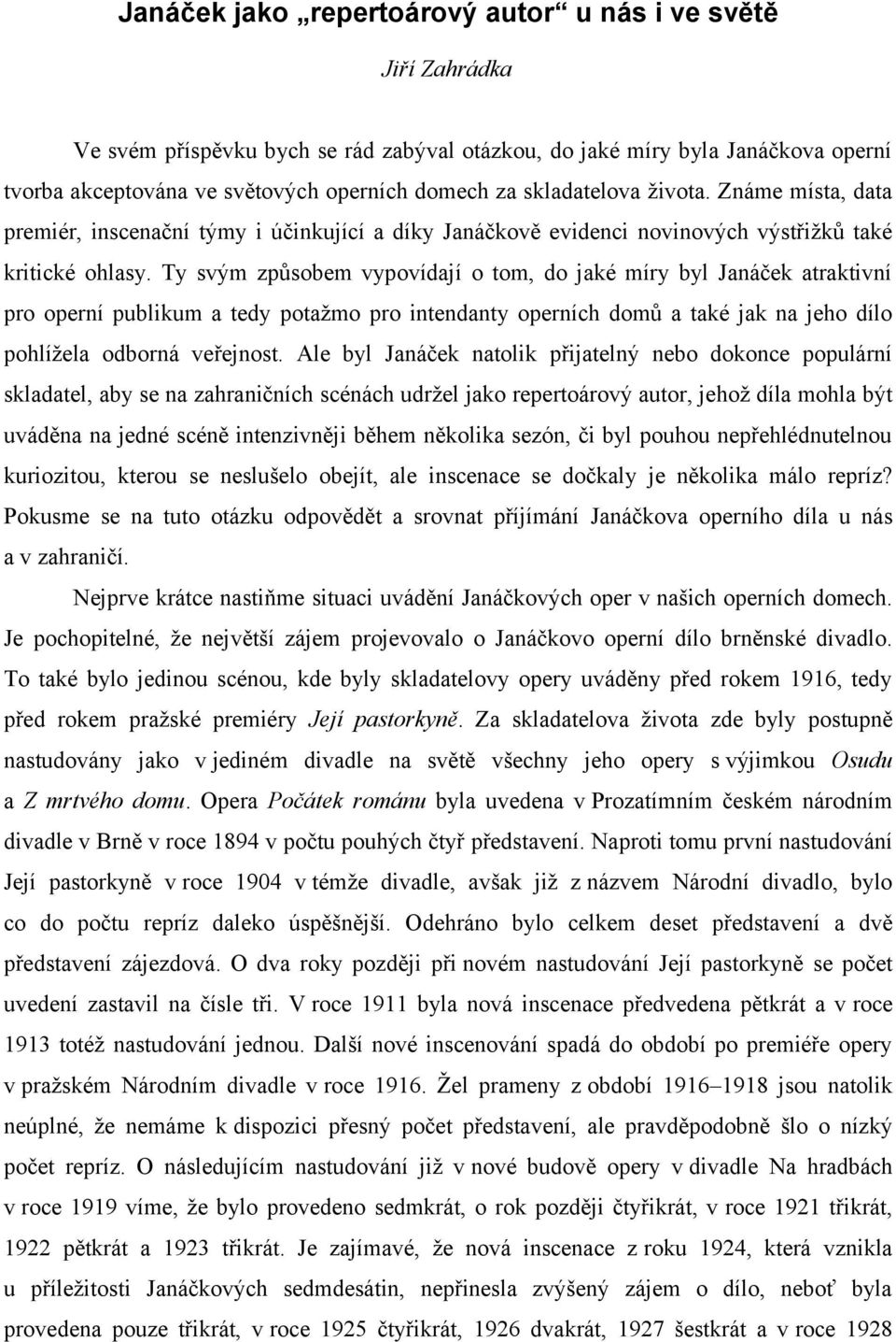 Ty svým způsobem vypovídají o tom, do jaké míry byl Janáček atraktivní pro operní publikum a tedy potažmo pro intendanty operních domů a také jak na jeho dílo pohlížela odborná veřejnost.
