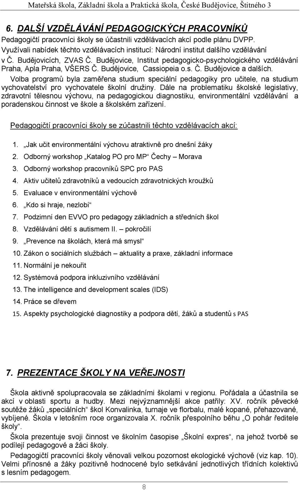 Budějovice, Cassiopeia o.s. Č. Budějovice a dalších. Volba programů byla zaměřena studium speciální pedagogiky pro učitele, na studium vychovatelství pro vychovatele školní družiny.