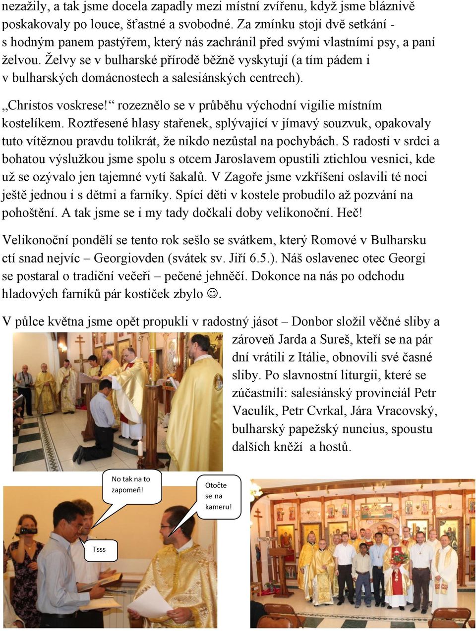 Želvy se v bulharské přírodě běžně vyskytují (a tím pádem i v bulharských domácnostech a salesiánských centrech). Christos voskrese! rozeznělo se v průběhu východní vigilie místním kostelíkem.